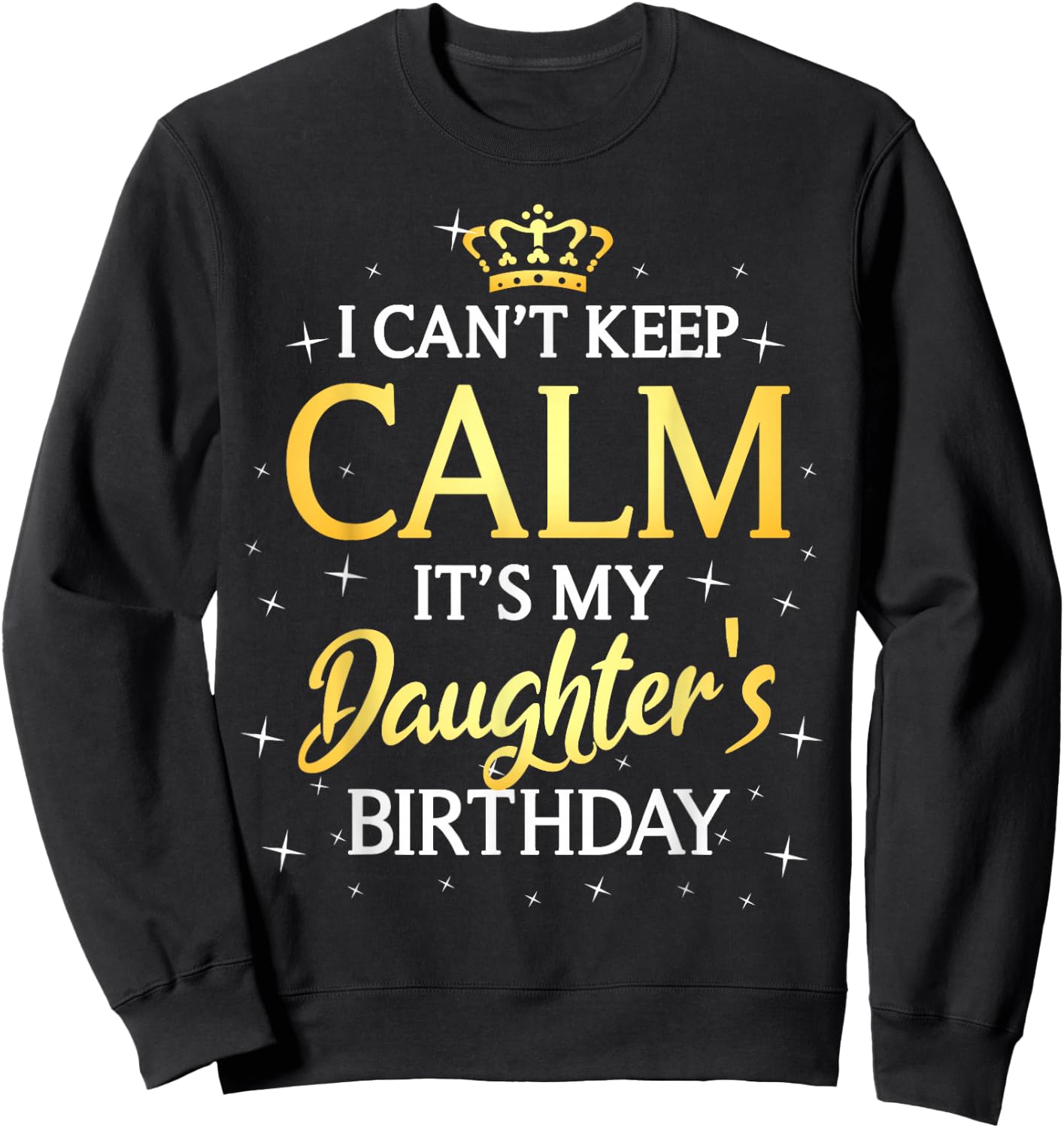 I Can't Keep Calm It's My Daughter Birthday Gift Bday Party Sweatshirt - Sweatshirt | Black