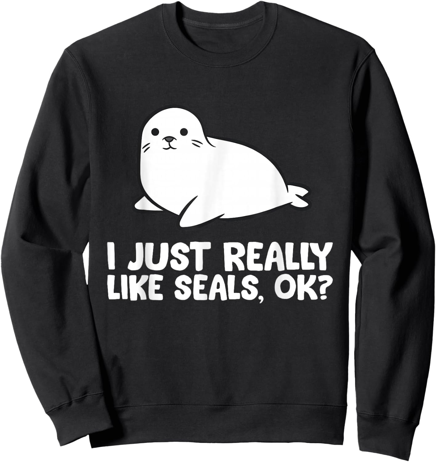 I Just Really Like Seals, Okay Love Seals Sweatshirt - Sweatshirt | Black