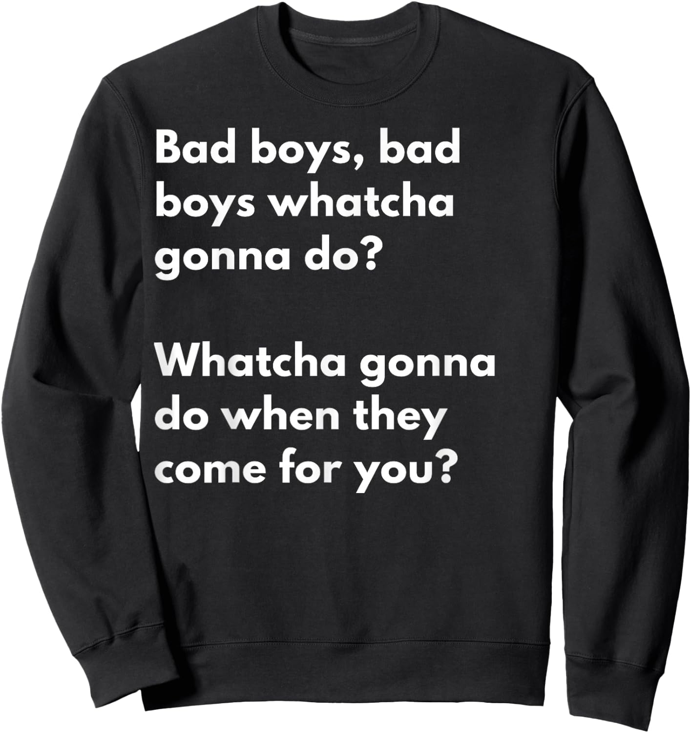 Bad Boys Bad boys .. Watcha gonna do when they come for you? Sweatshirt - Sweatshirt | Black