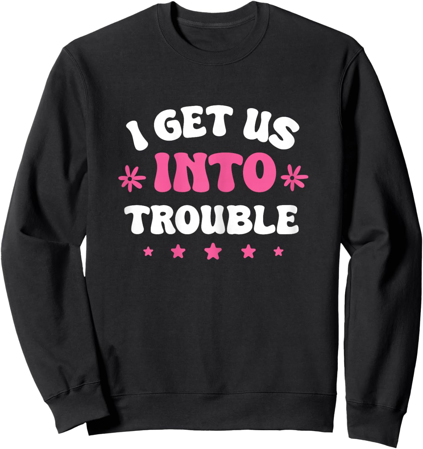 I Get Us Into Trouble Set Funny Matching BFF Friends Girls Sweatshirt - Sweatshirt | Black