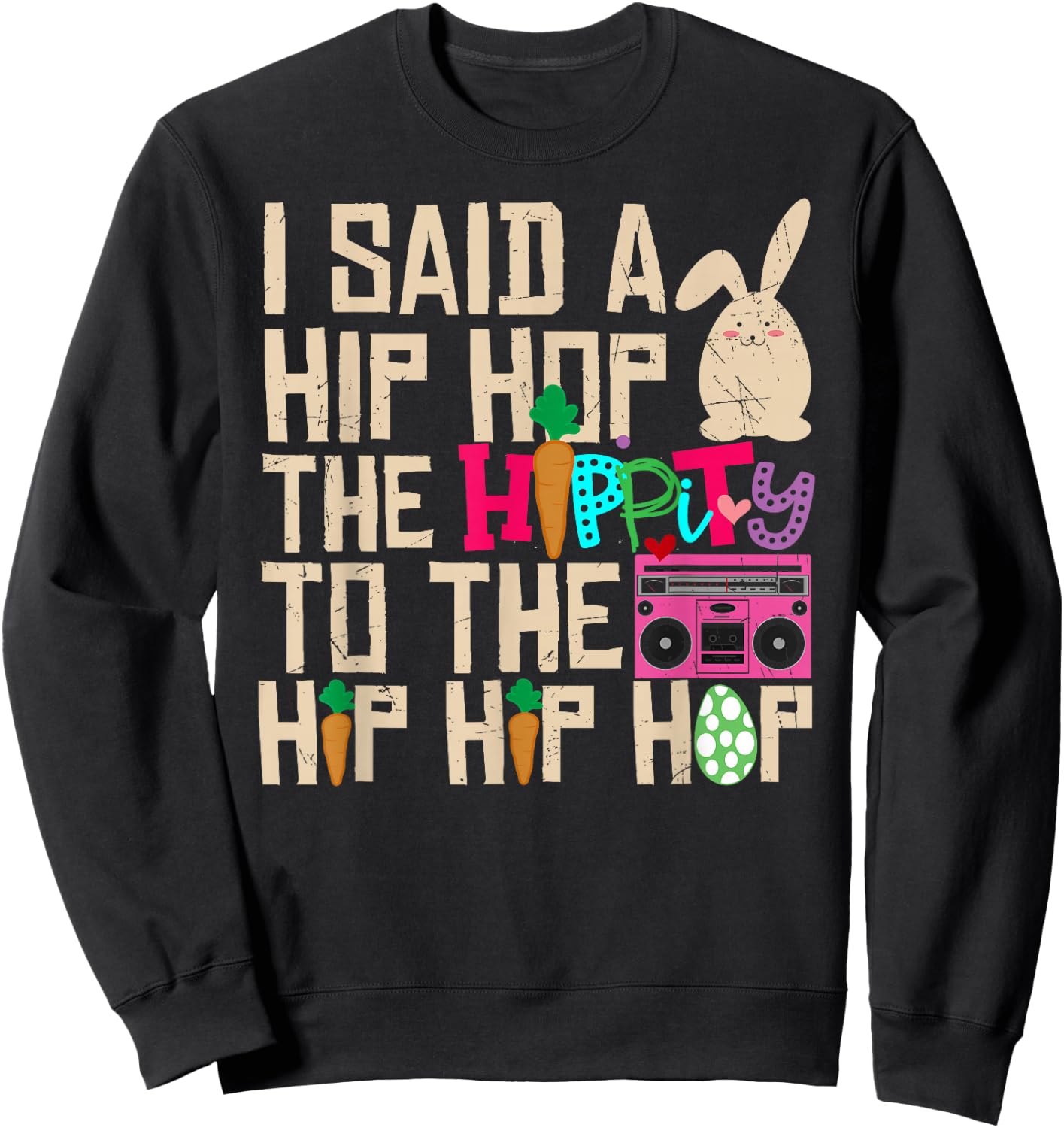 I Said Hip The Hippity To Hop Hip Hop Bunny Funny Easter Day Sweatshirt - Sweatshirt | Black