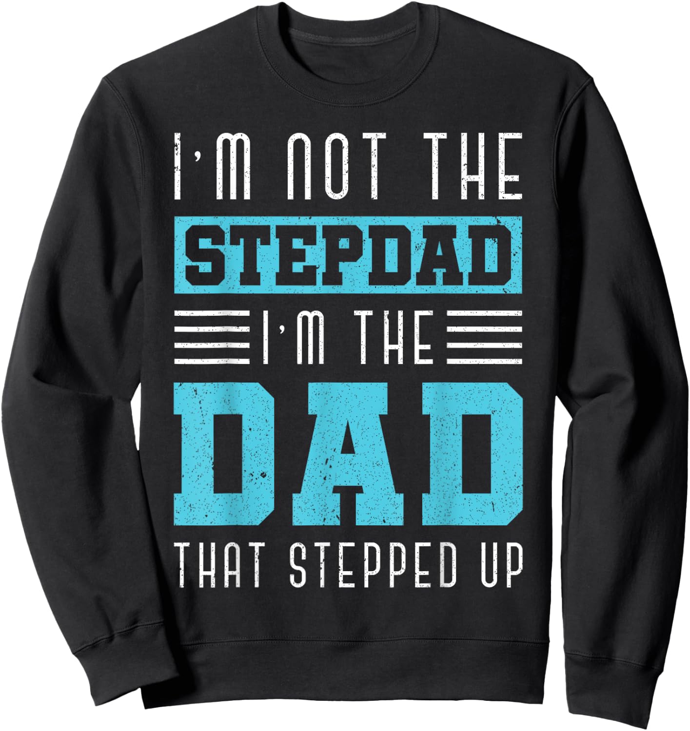 Im Not The Stepdad Im The Dad That Stepped Up Daddy Stepdad Sweatshirt - Sweatshirt | Black