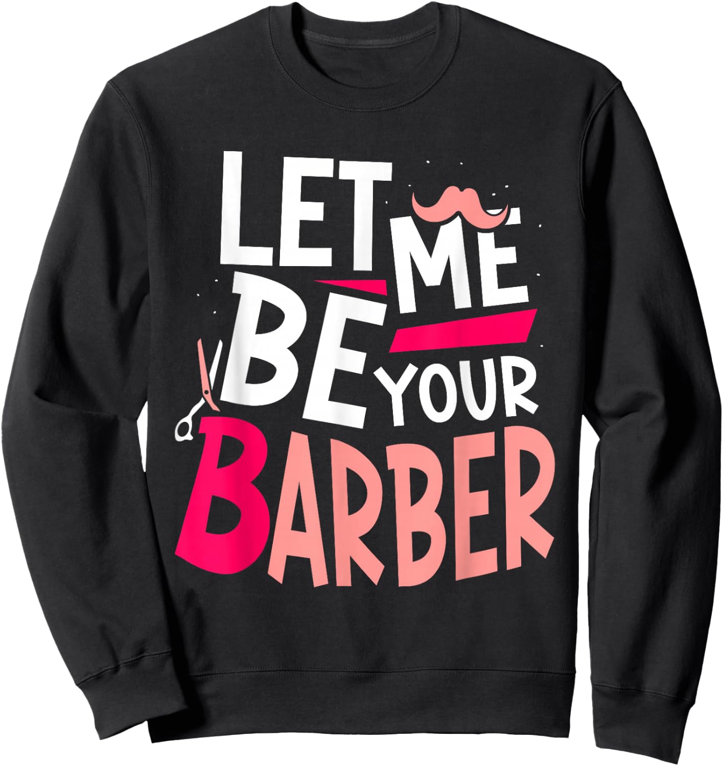 Let Me Be Your Barber Job Barbershop Barbers Hobby Sweatshirt - Sweatshirt | Black