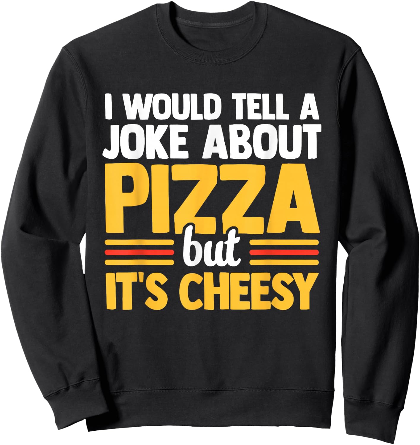 I Would Tell A Joke About Pizza But It's Cheesy Italian Food Sweatshirt - Sweatshirt | Black