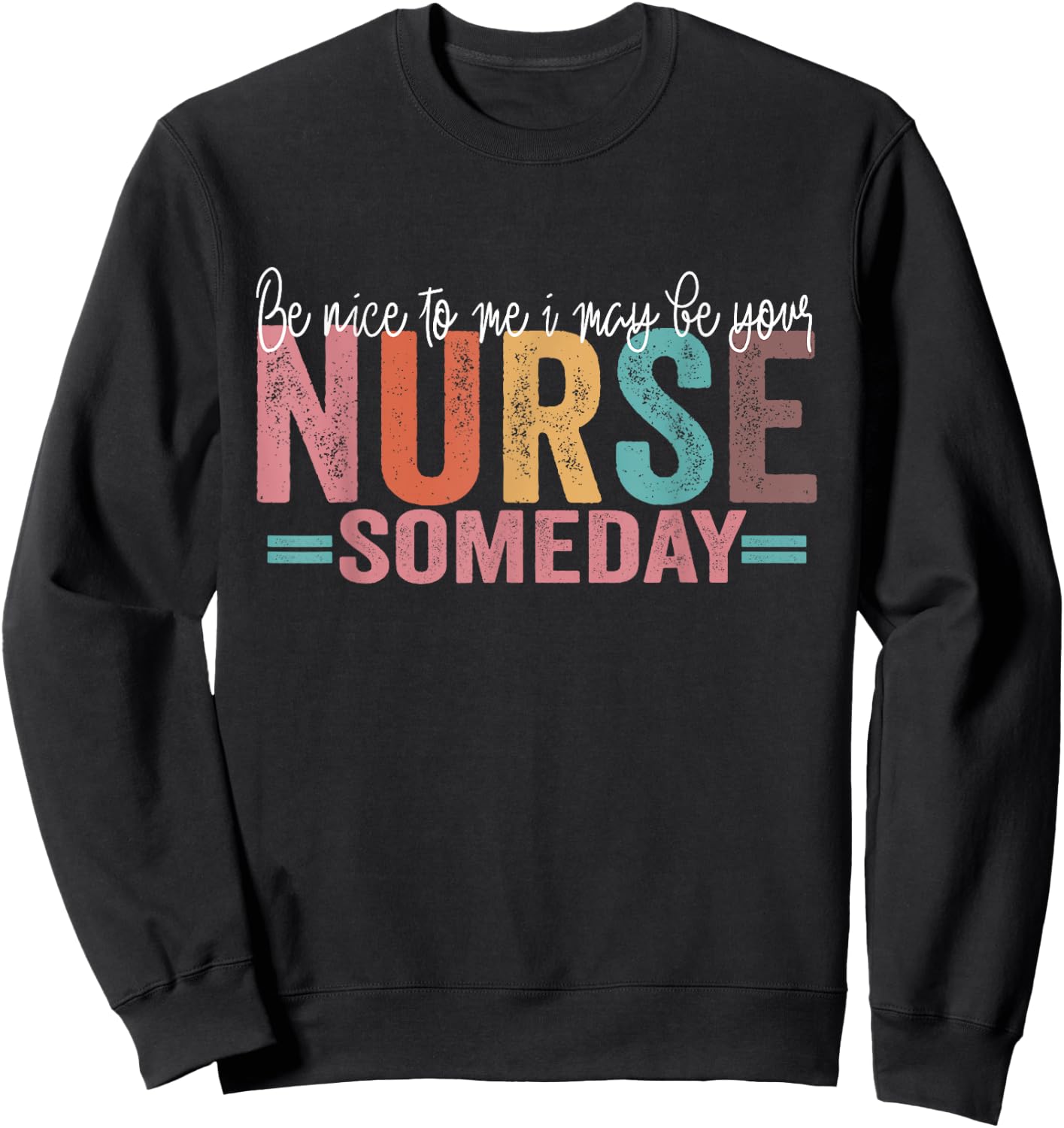 Be Nice To Me I May Be Your Nurse Someday Sweatshirt - Sweatshirt | Black