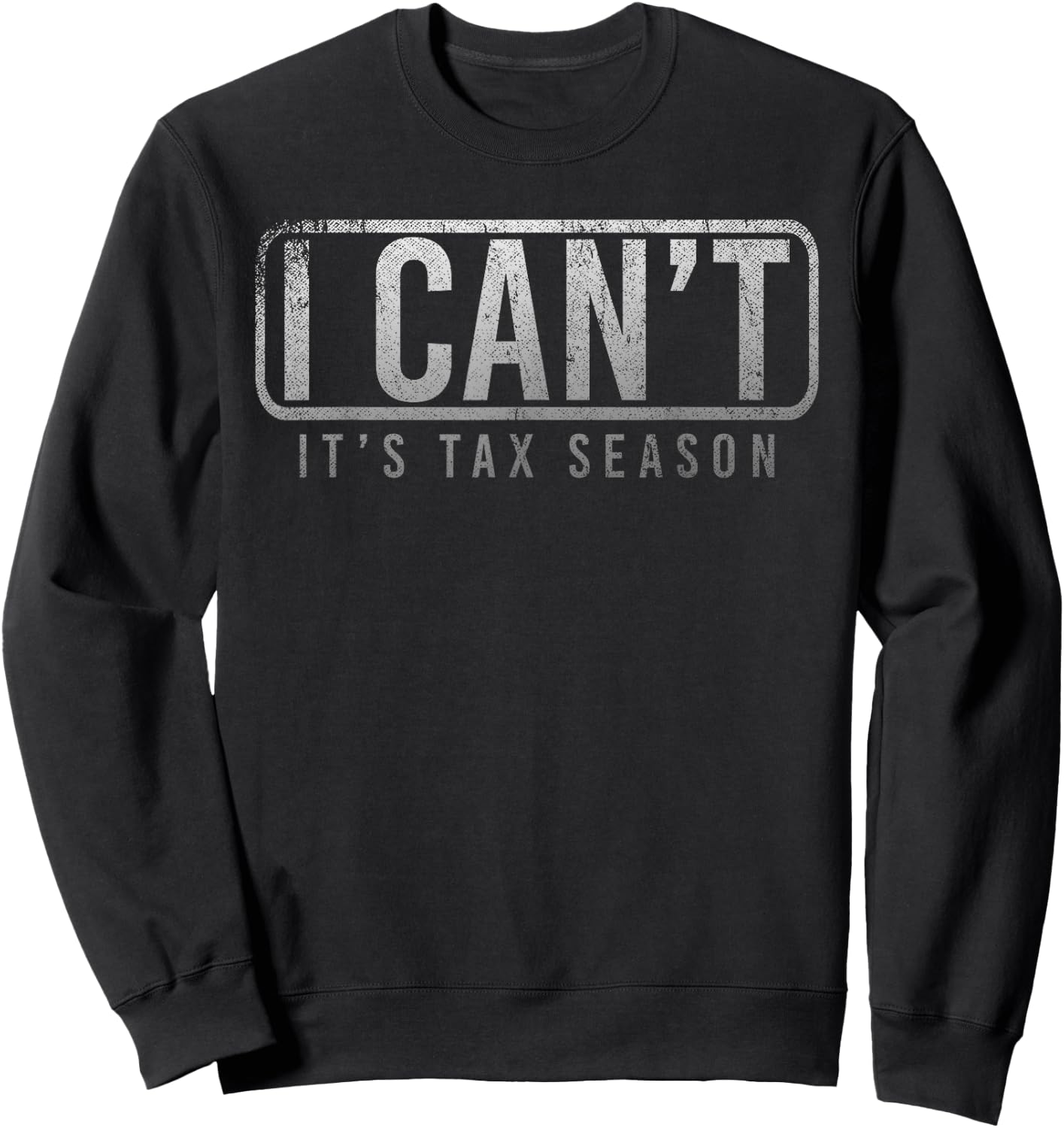 I Cant Its Tax Season Funny Accountant Gift CPA Taxation Tax Sweatshirt - Sweatshirt | Black