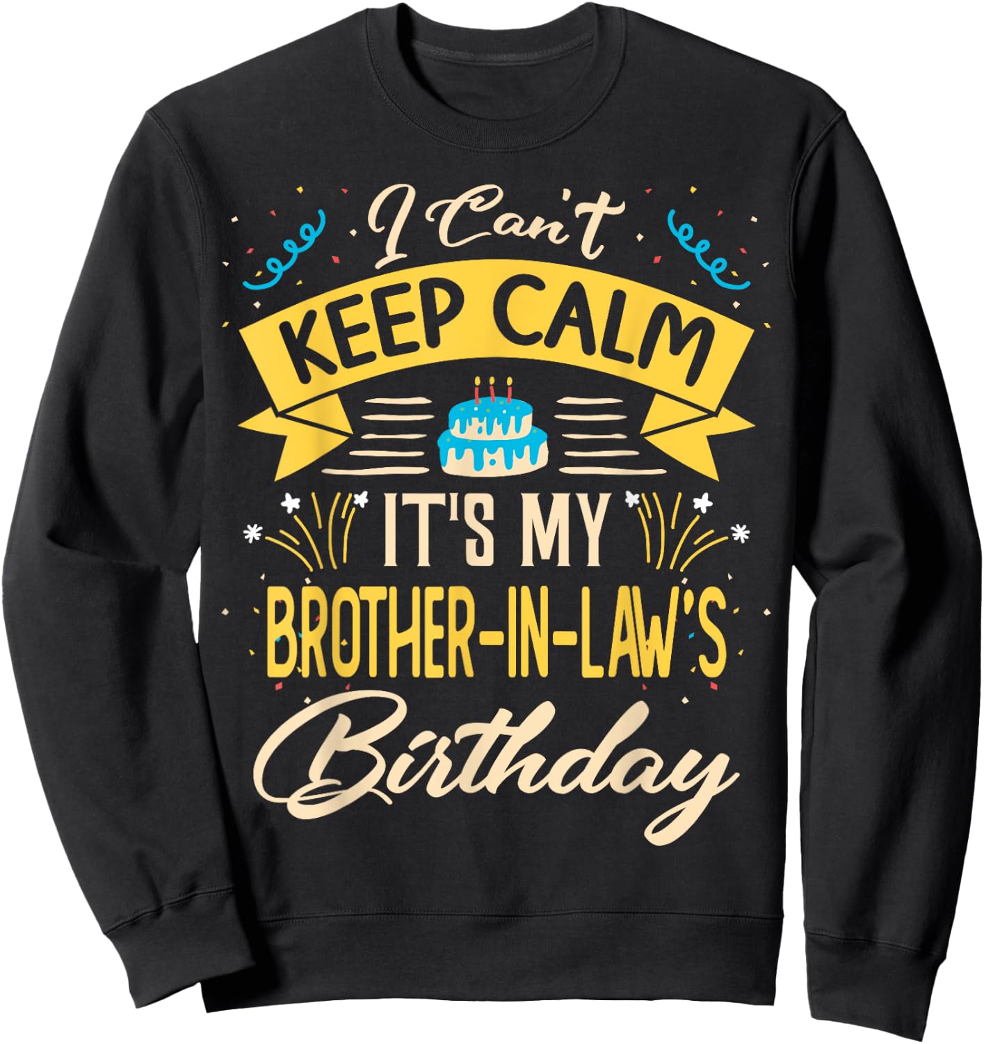 I Can't Keep Calm It's My Brother in law Birthday Gift Bday Sweatshirt - Sweatshirt | Black