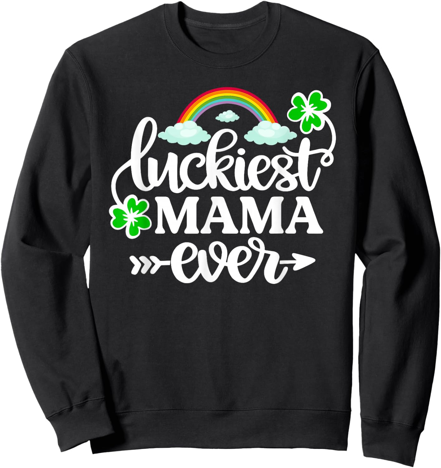 Luckiest Mama Ever Shirt Funny St Patrick's Day Shamrock Sweatshirt - Sweatshirt | Black
