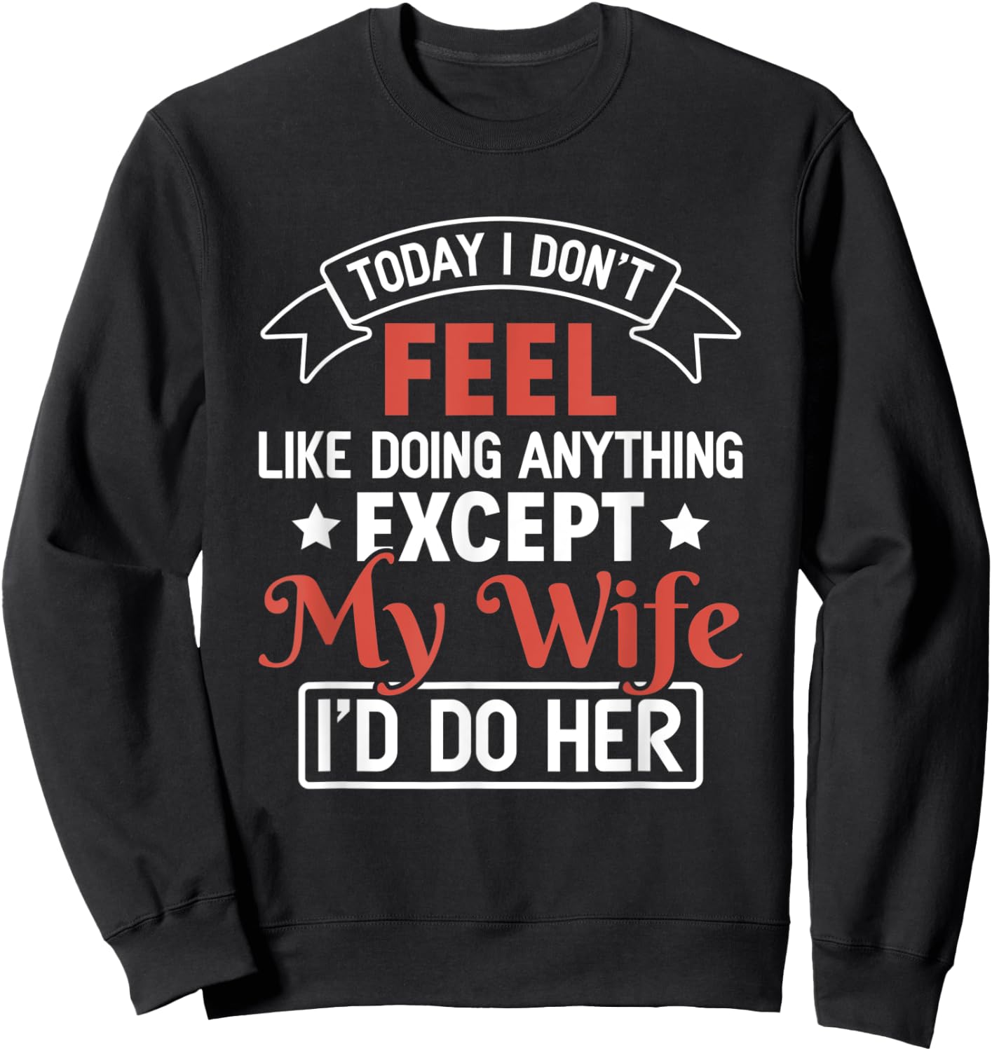 Today I Don't Feel Like Doing Anything Except My Wife Sweatshirt - Sweatshirt | Black