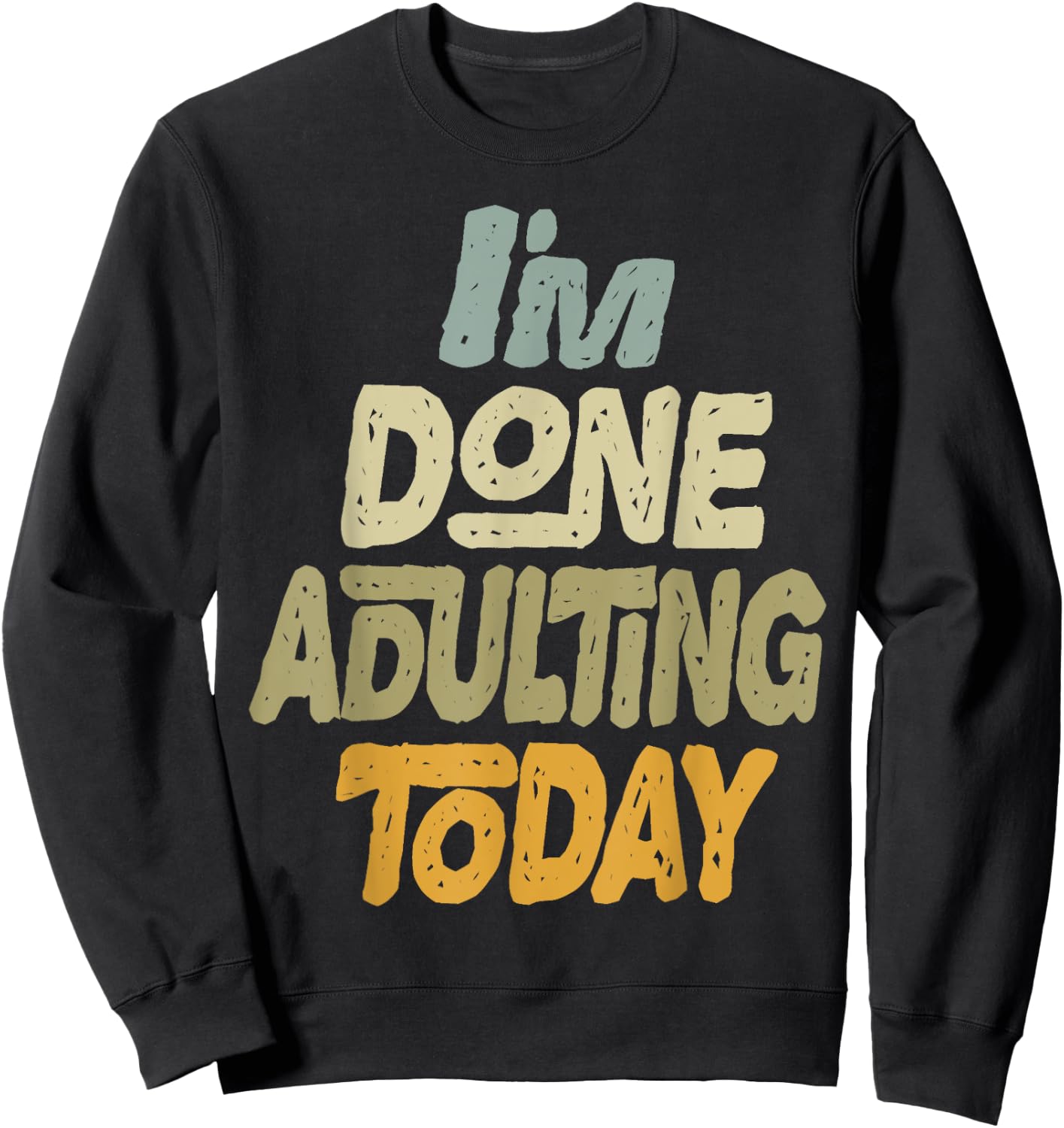 I'm Done Adulting For Today Funny Meme Adult Humor Sweatshirt - Sweatshirt | Black