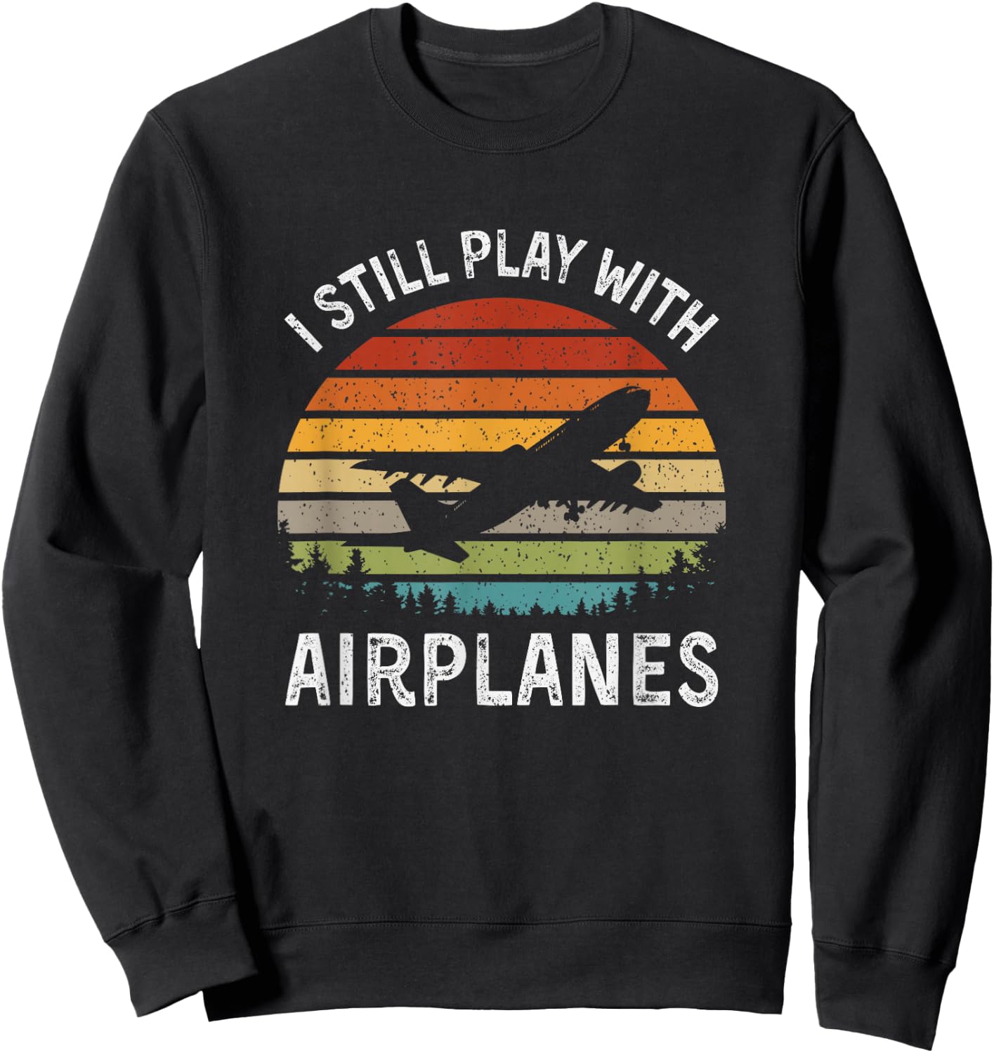 I Still Play With Airplanes Airline Pilot Gift Sweatshirt - Sweatshirt | Black