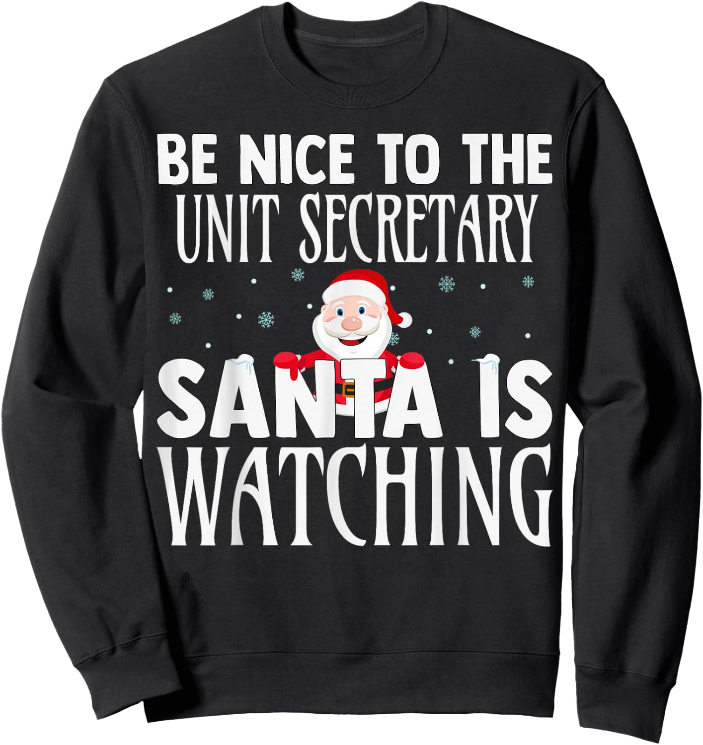 Be Nice To The Unit Secretary Santa Is Watching Christmas Sweatshirt - Sweatshirt | Black