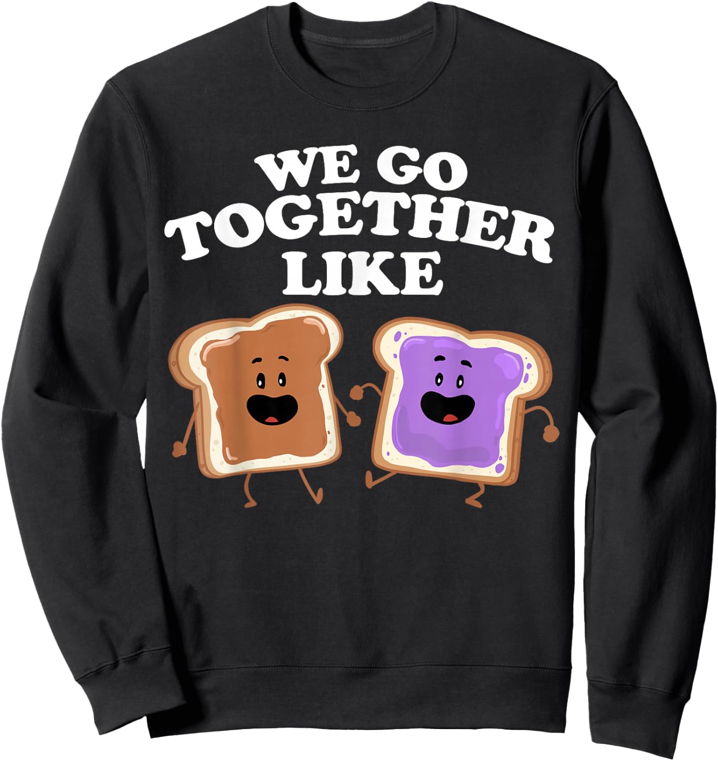 We Go Together Like Peanut Butter and Jelly Sweatshirt - Sweatshirt | Black