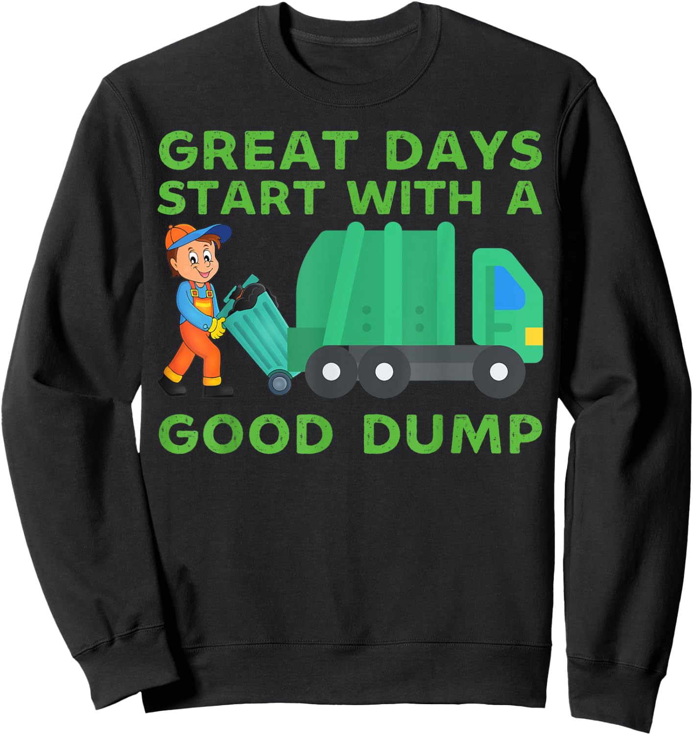 Great Days Start With a Good Dump Garbage Truck Driver Funny Sweatshirt - Sweatshirt | Black
