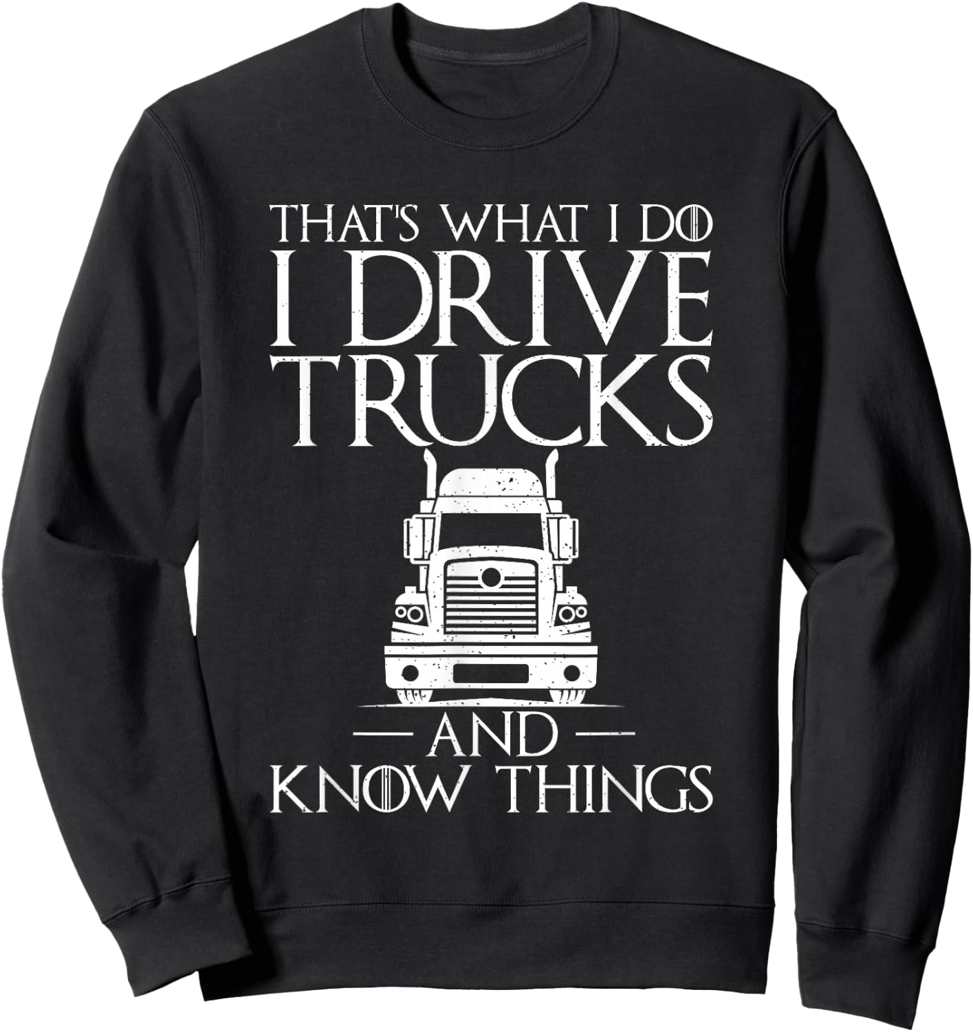 Thats what i do i drive Trucks and know Things Truck Driver Sweatshirt - Sweatshirt | Black