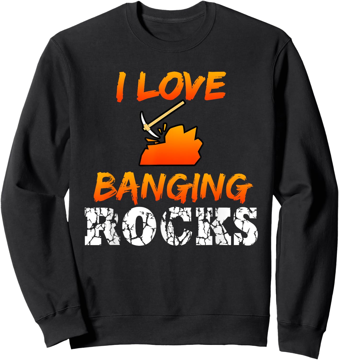 Funny Mining Engineer Quote Coal Miner I Love Banging Rocks Sweatshirt - Sweatshirt | Black