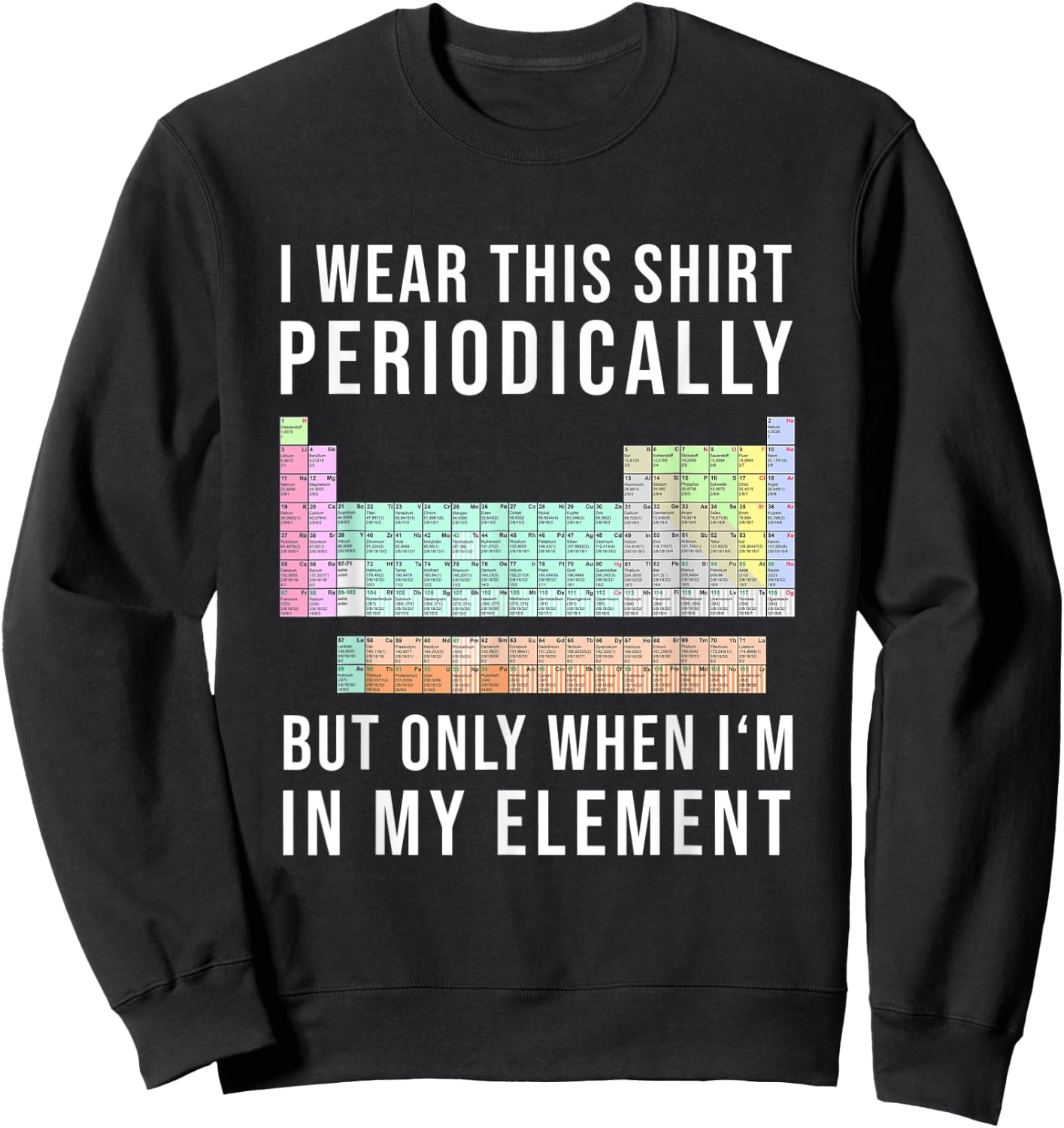 I Wear this Periodically but Only When in my Element Sweatshirt - Sweatshirt | Black