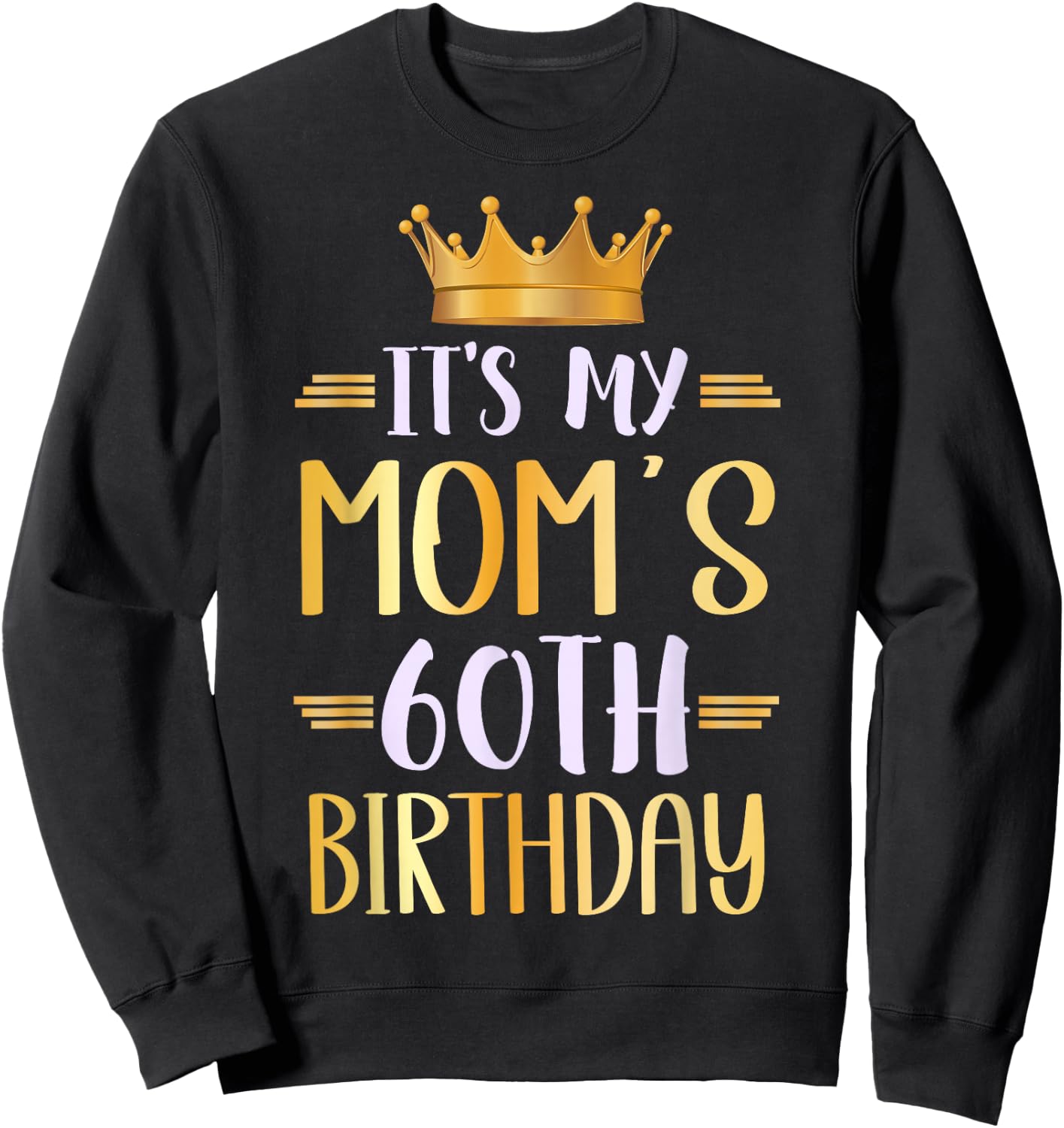 It's My Mom's 60th Birthday Happy 60 Years Old Sweatshirt - Sweatshirt | Black