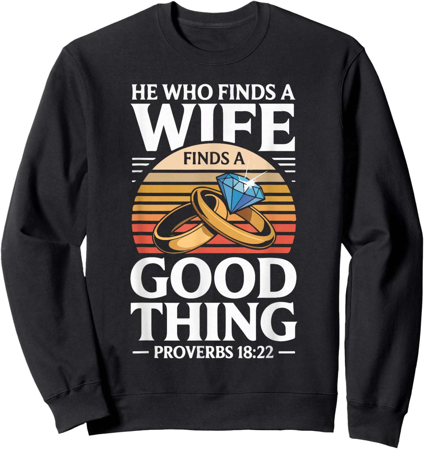 He Who Finds A Wife Finds A Good Thing Proverbs 18 22 Sweatshirt - Sweatshirt | Black