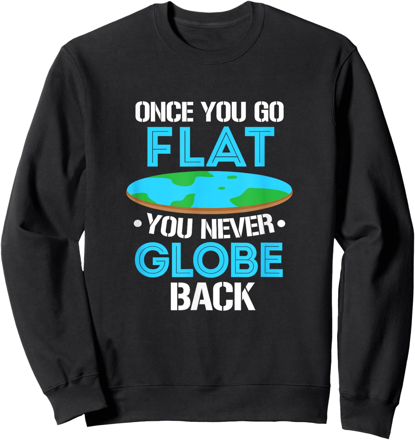 Flat Earth Once You Go Flat You Never Globe Back Sweatshirt - Sweatshirt | Black