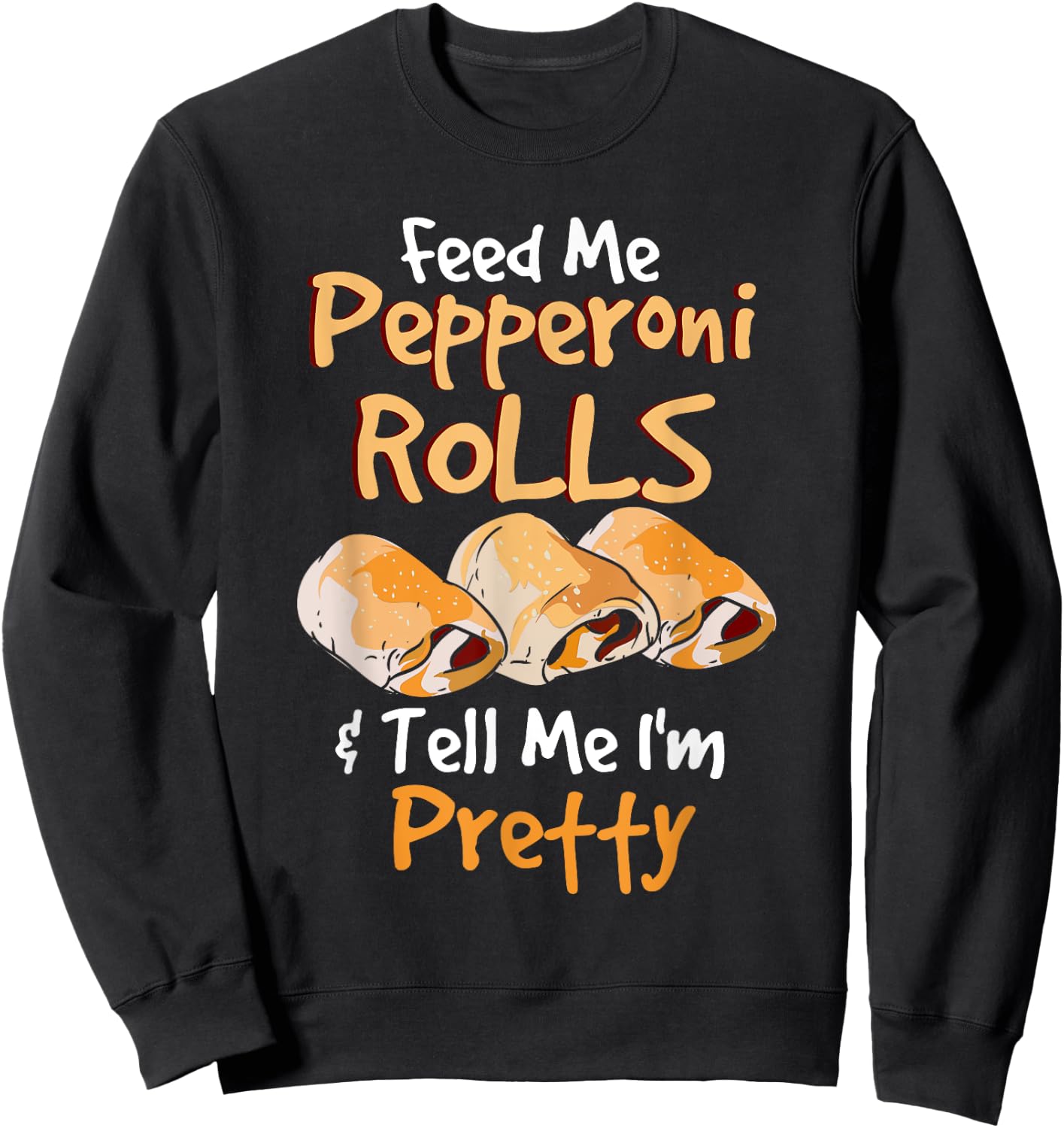 Funny Food Pun - Feed Me Peperoni Rolls & Tell Me I'm Pretty Sweatshirt - Sweatshirt | Black