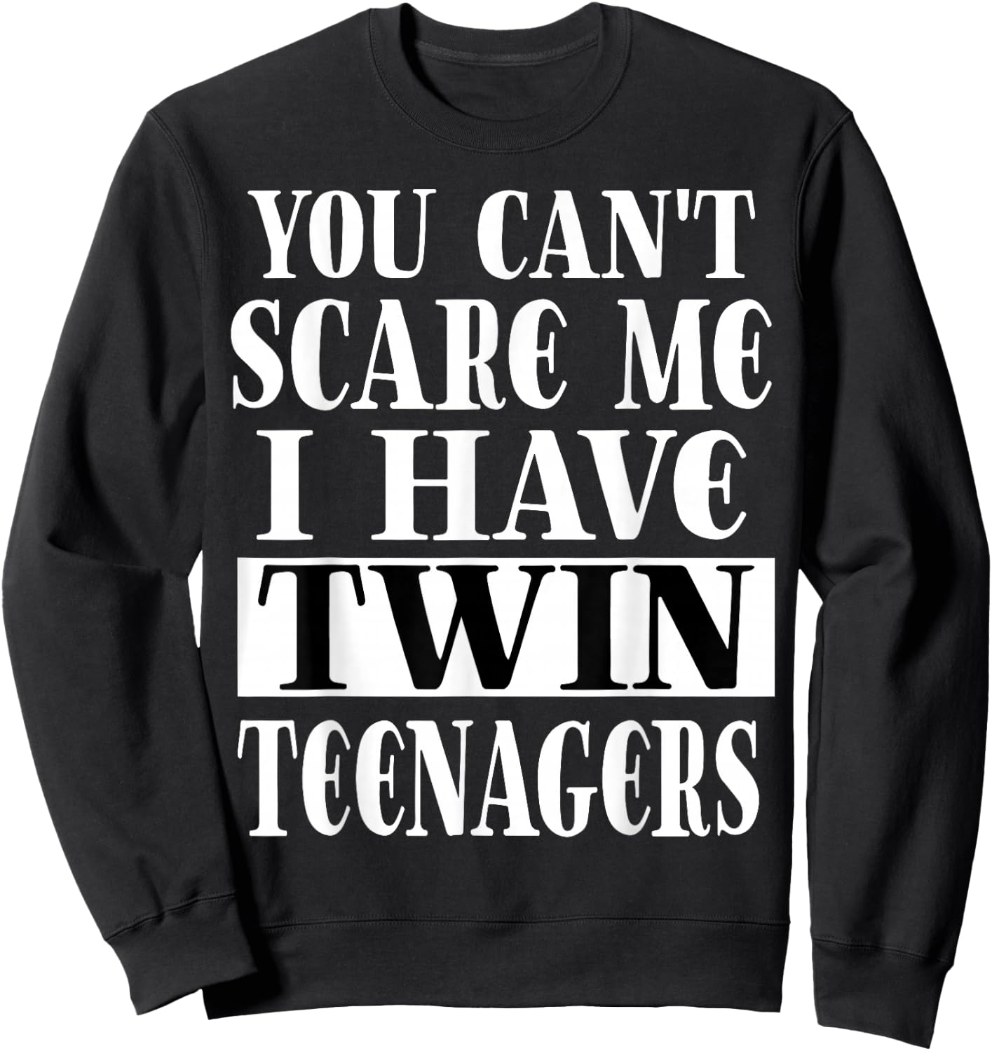 You Can't Scare Me I Have Twin Teenagers Parenting Sweatshirt - Sweatshirt | Black