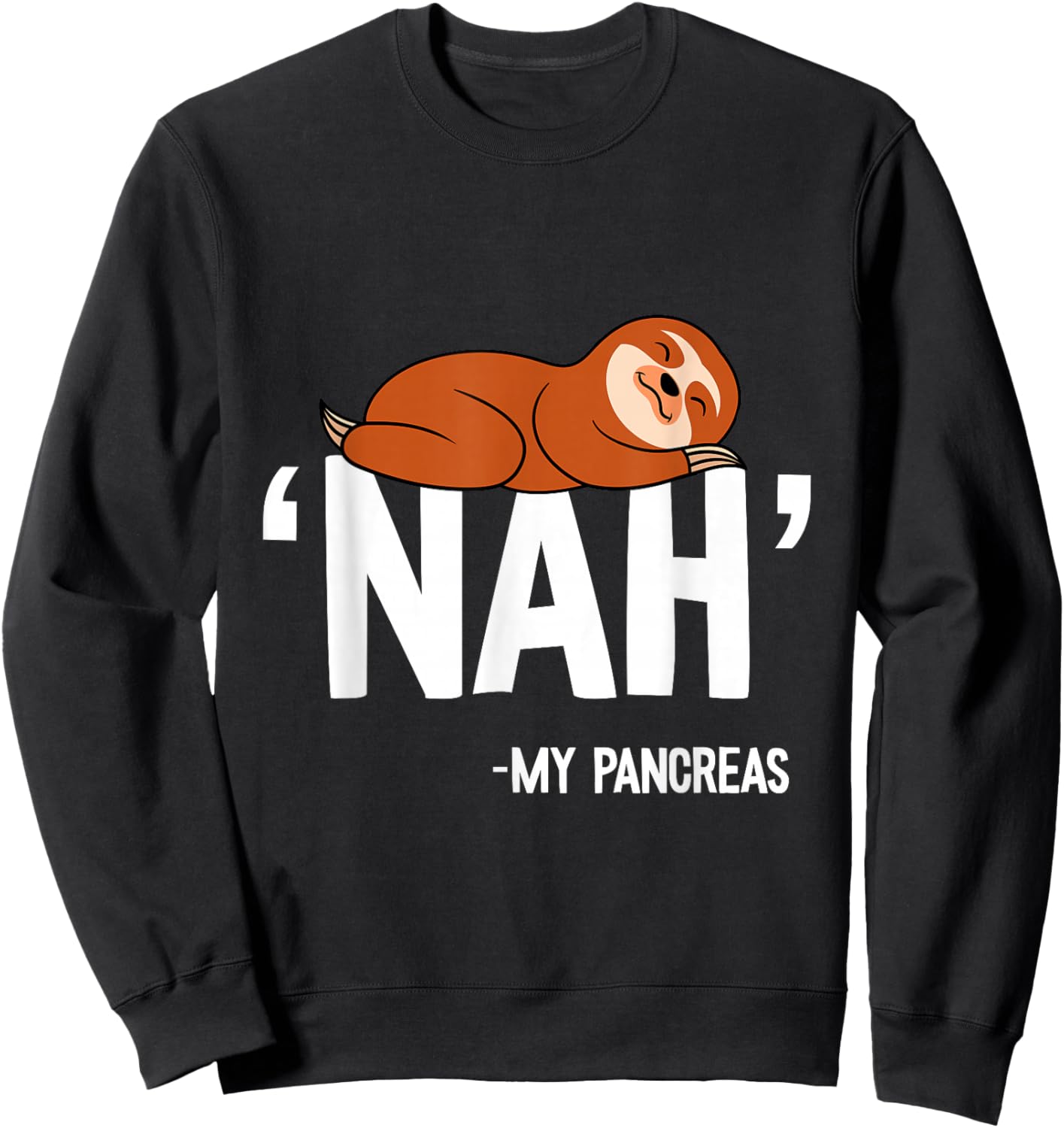 Nah My Pancreas Cute Sloth Type 1 T1D Diabetes Funny Gift Sweatshirt - Sweatshirt | Black
