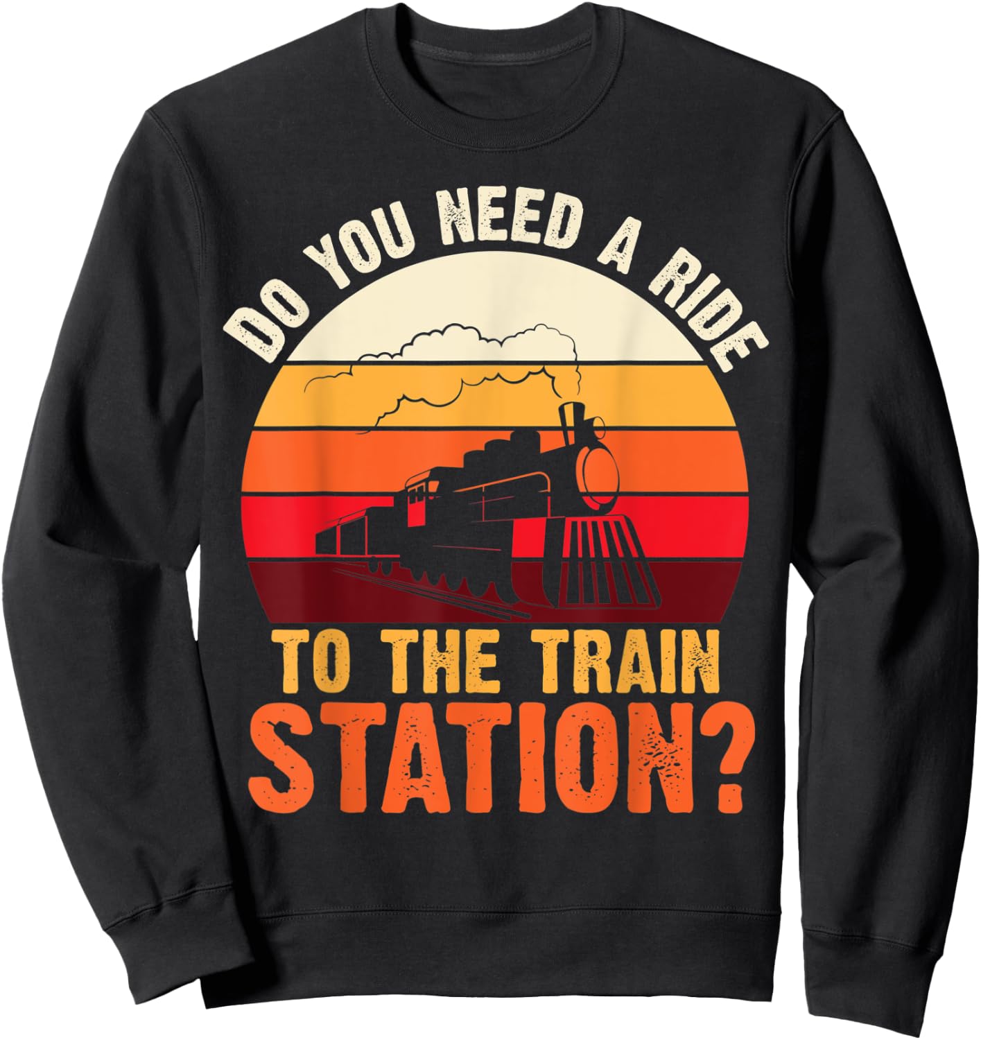 Do You Need a Ride To The train Station Retro Vintage Train Sweatshirt - Sweatshirt | Black