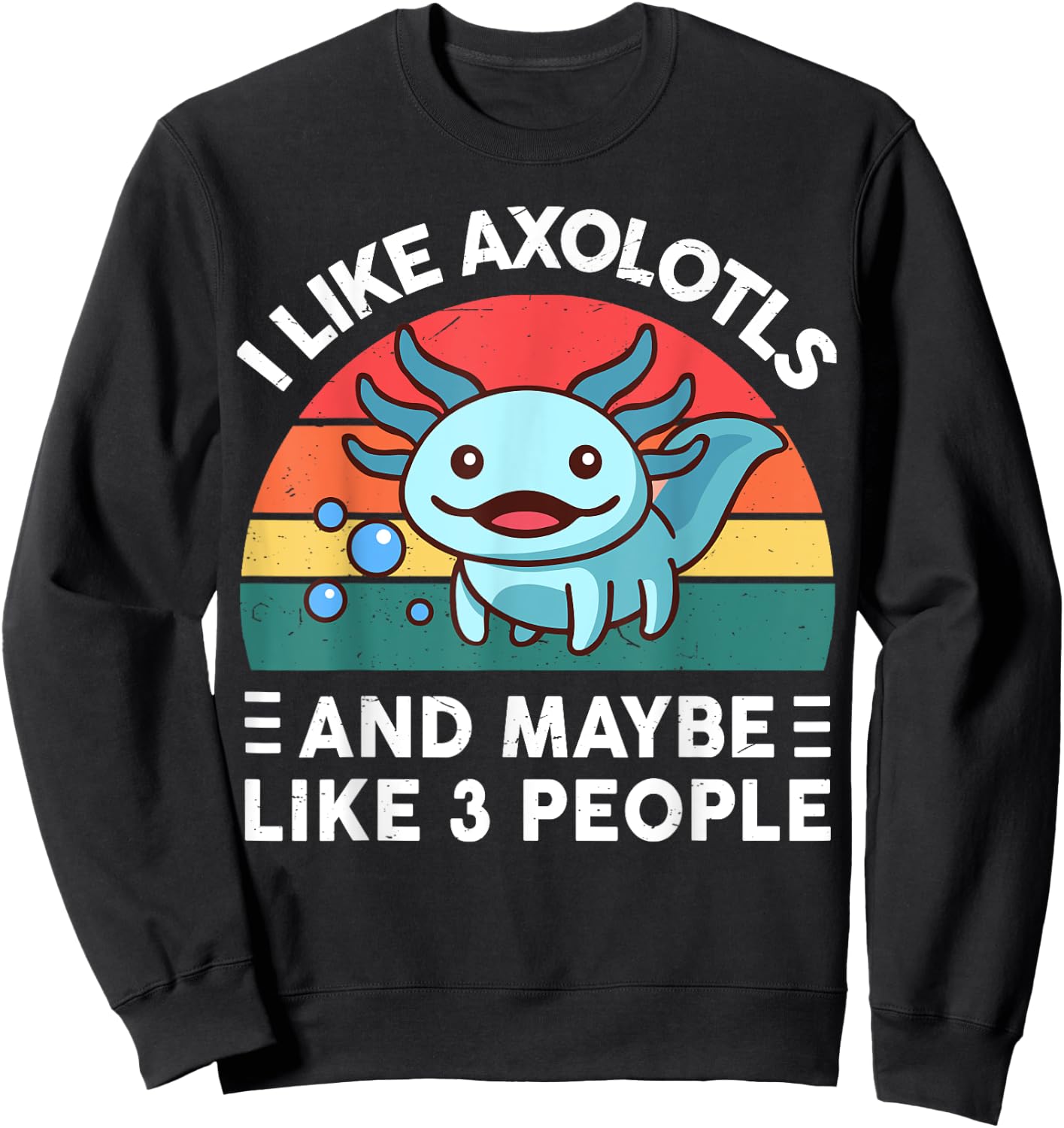 I Like Axolotls And Maybe Like 3 People Cute Axolotl Sweatshirt - Sweatshirt | Black