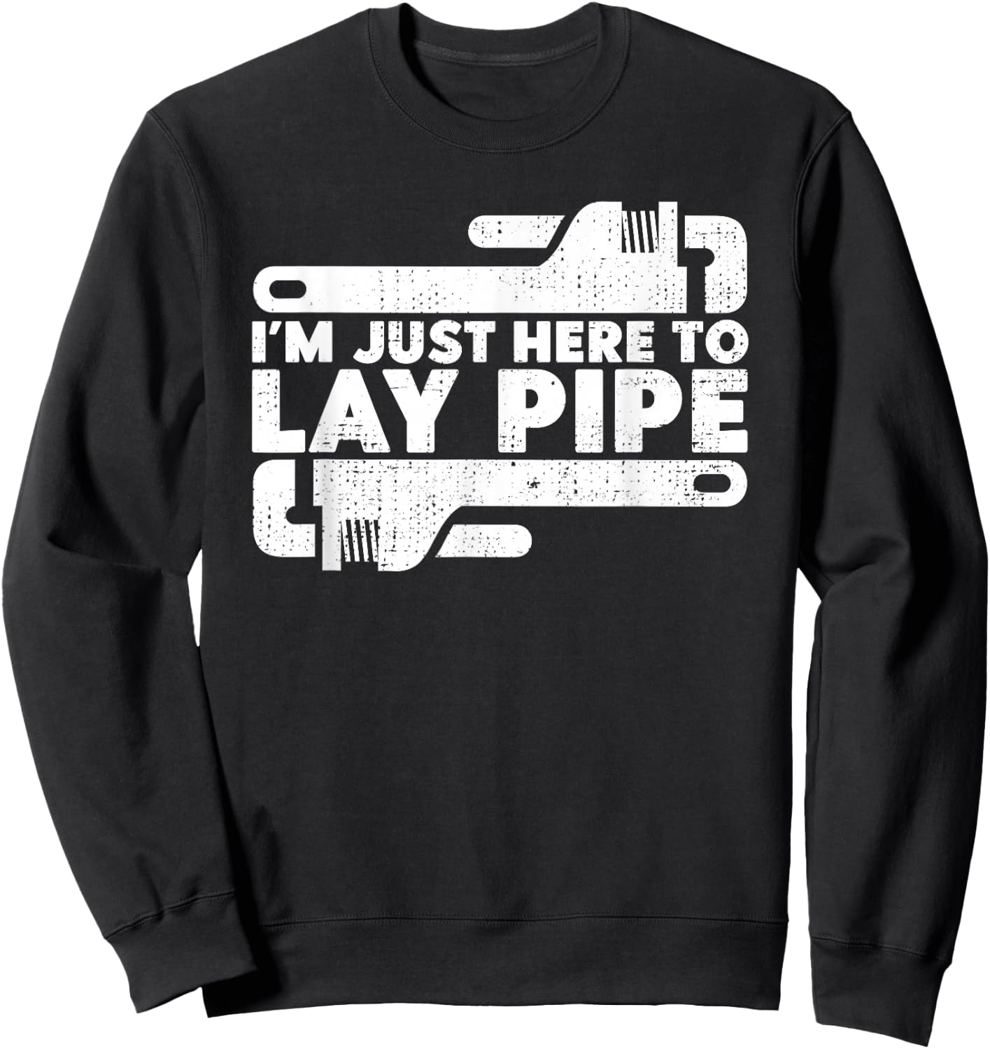 I'm Just Here To Lay Pipes Pipe Expert Plumber Sweatshirt - Sweatshirt | Black