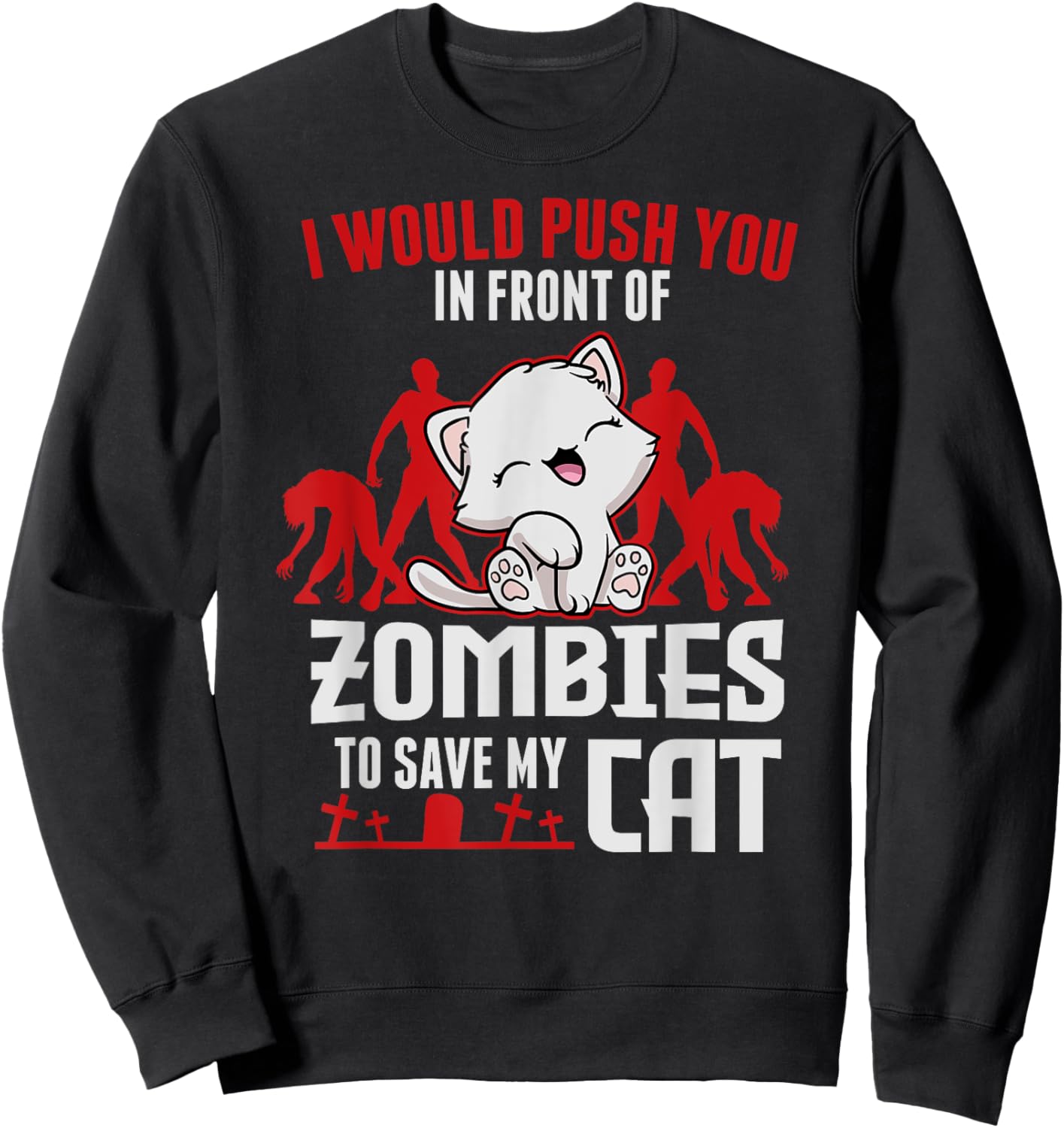 I Would Push You In Front Of Zombies To Save My Cat Men Women Kids Sweatshirt - Sweatshirt | Black