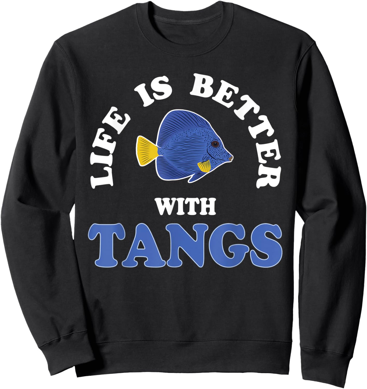 Life Is Better With Tangs Reef Aquarium Fish Keeping Sweatshirt - Sweatshirt | Black