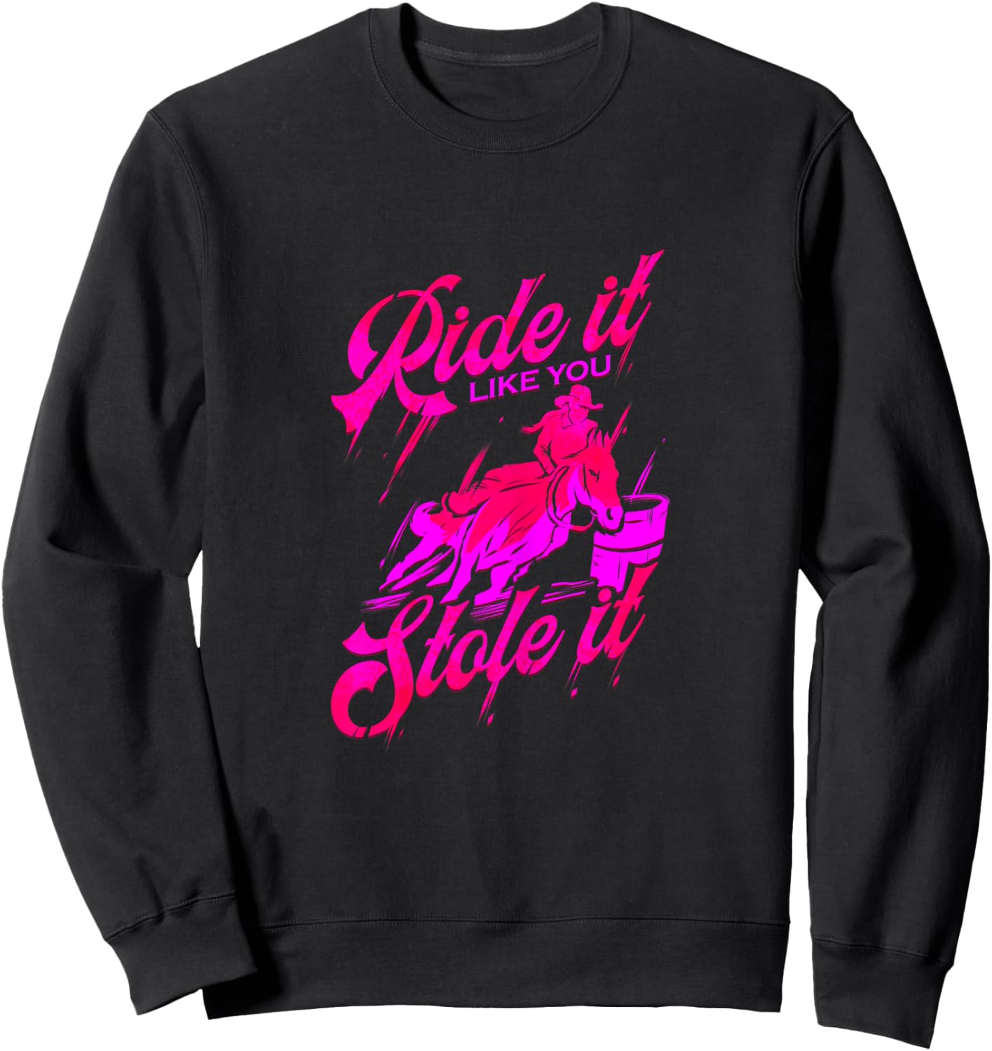 Ride it like you stole it Barrel Racing & Barrel Racer Sweatshirt - Sweatshirt | Black