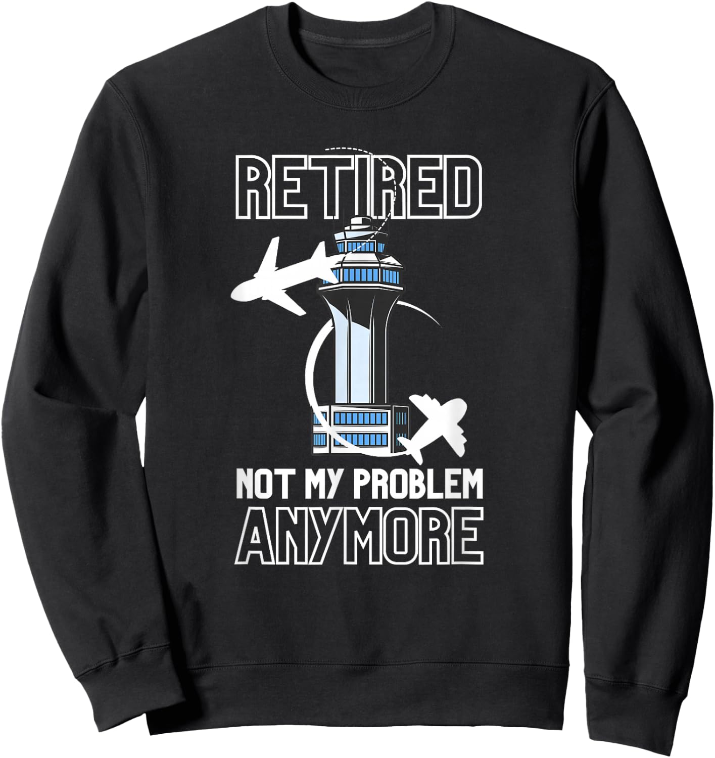 Retired Air Traffic Controller Not My Problem Anymore Gift Sweatshirt - Sweatshirt | Black