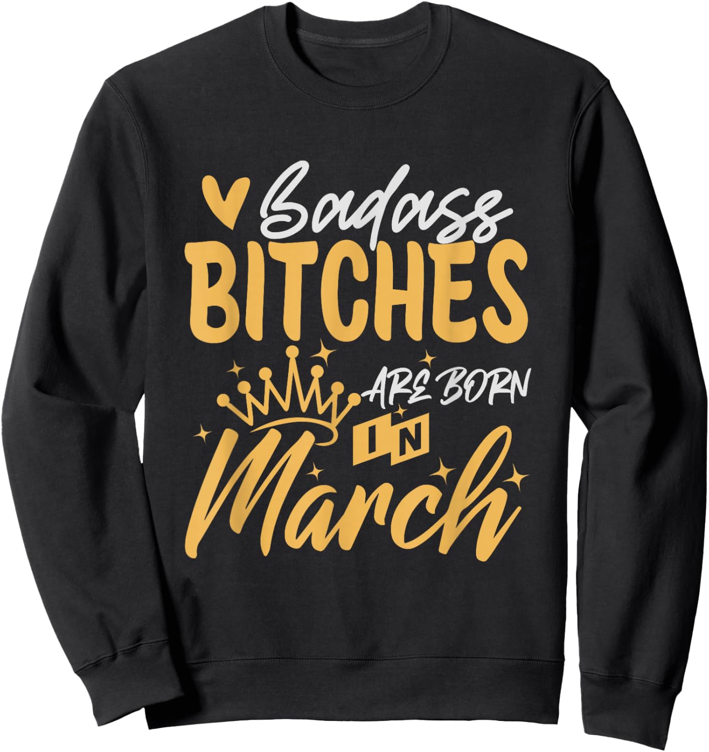 Badass Bitches Are Born In March Funny March Birthday Sweatshirt - Sweatshirt | Black