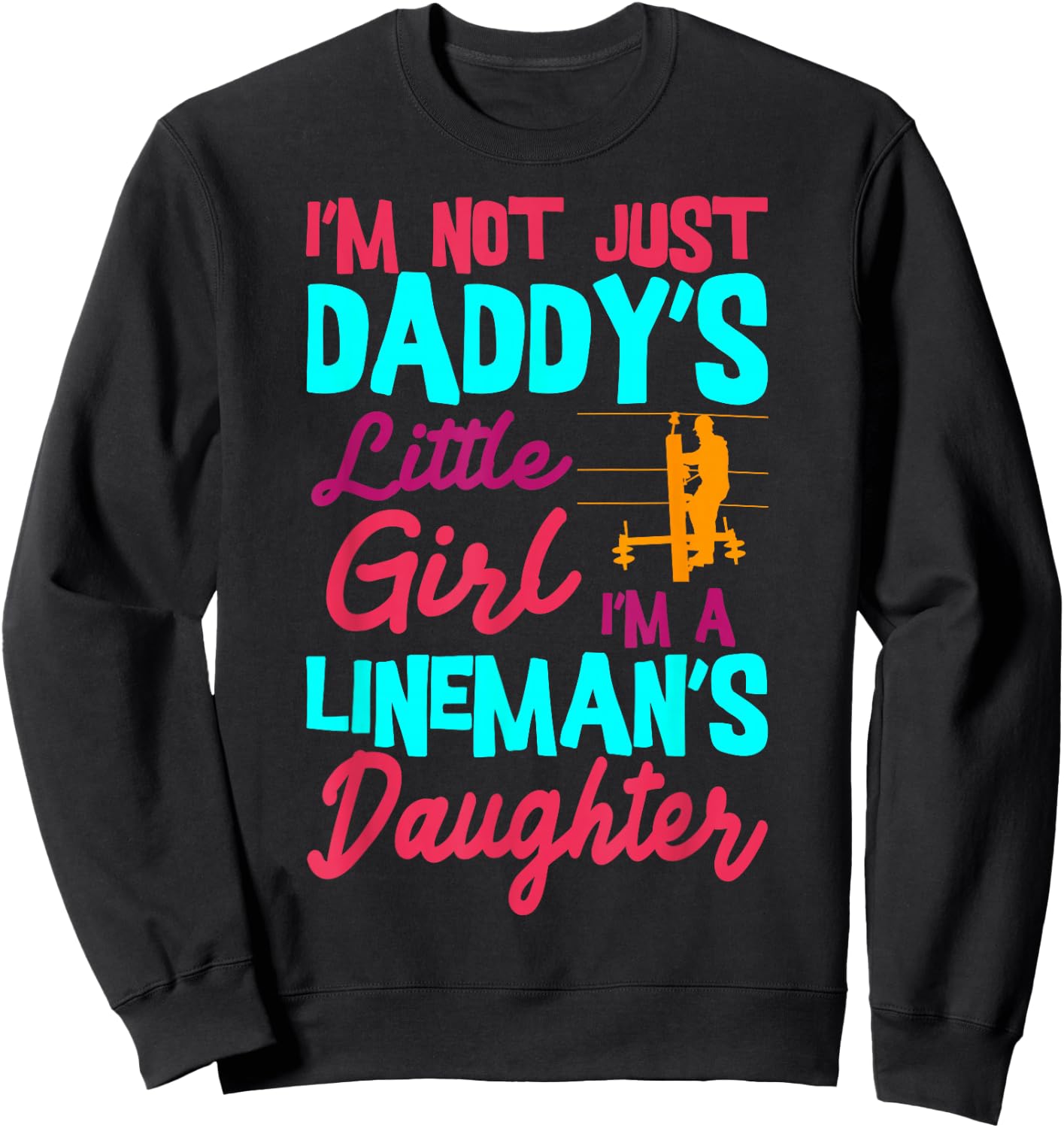 I'm Not Just Daddy's Little Girl I'm A Lineman's Daughter Sweatshirt - Sweatshirt | Black