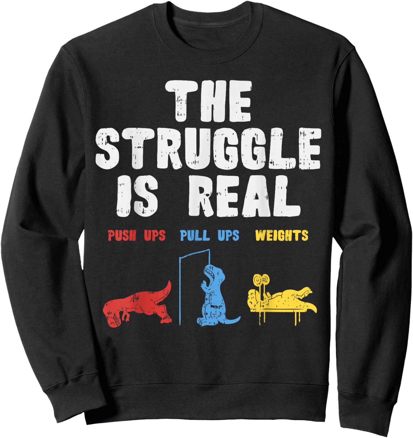 The Struggle Is Real Funny Trex Dino Gym Workout Men Women Sweatshirt - Sweatshirt | Black