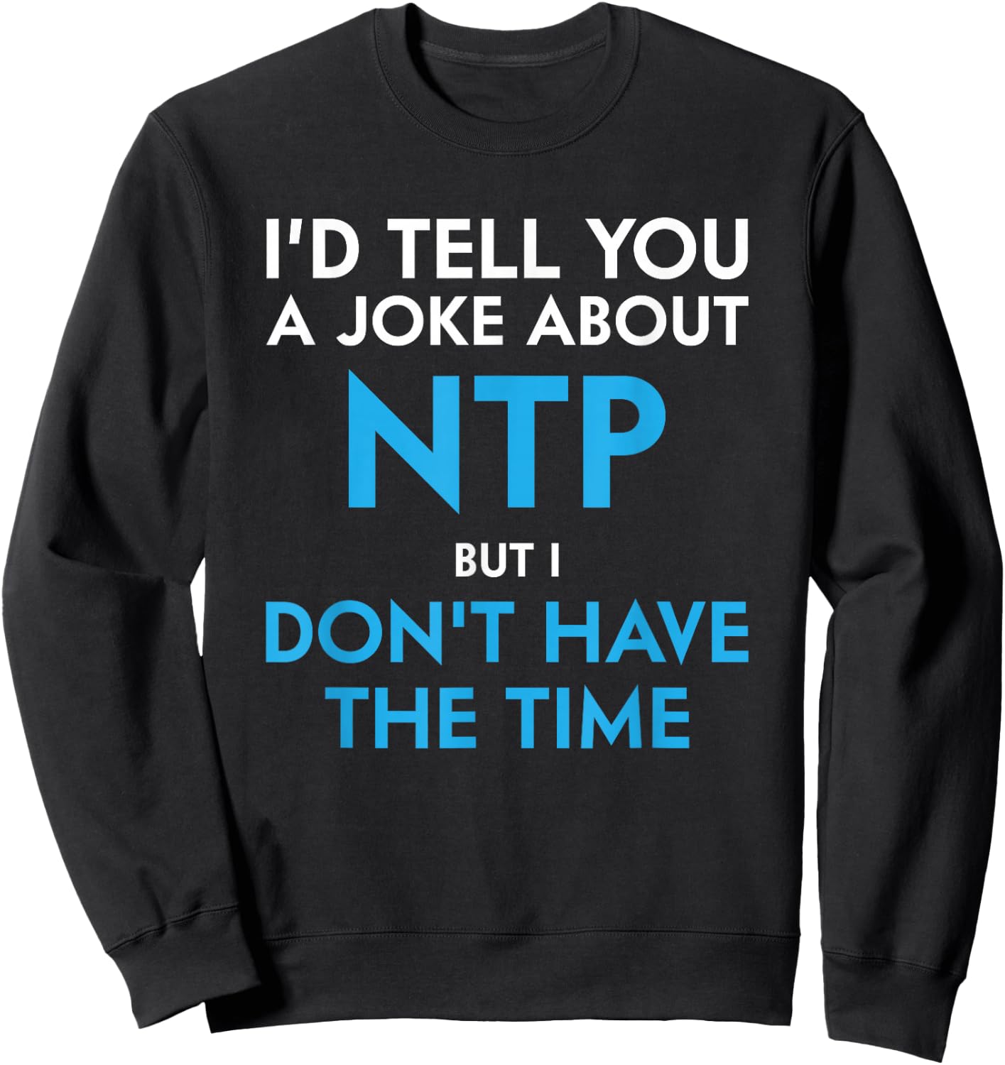 Don't Have Time for a NTP Joke Funny Network Sweatshirt - Sweatshirt | Black