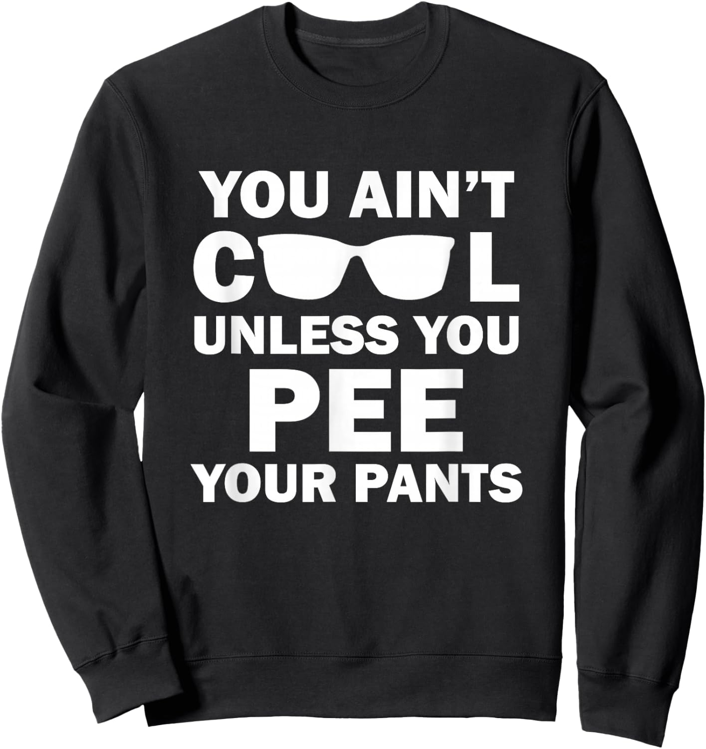 You Ain't Cool Unless You Pee Your Pants Sweatshirt - Sweatshirt | Black