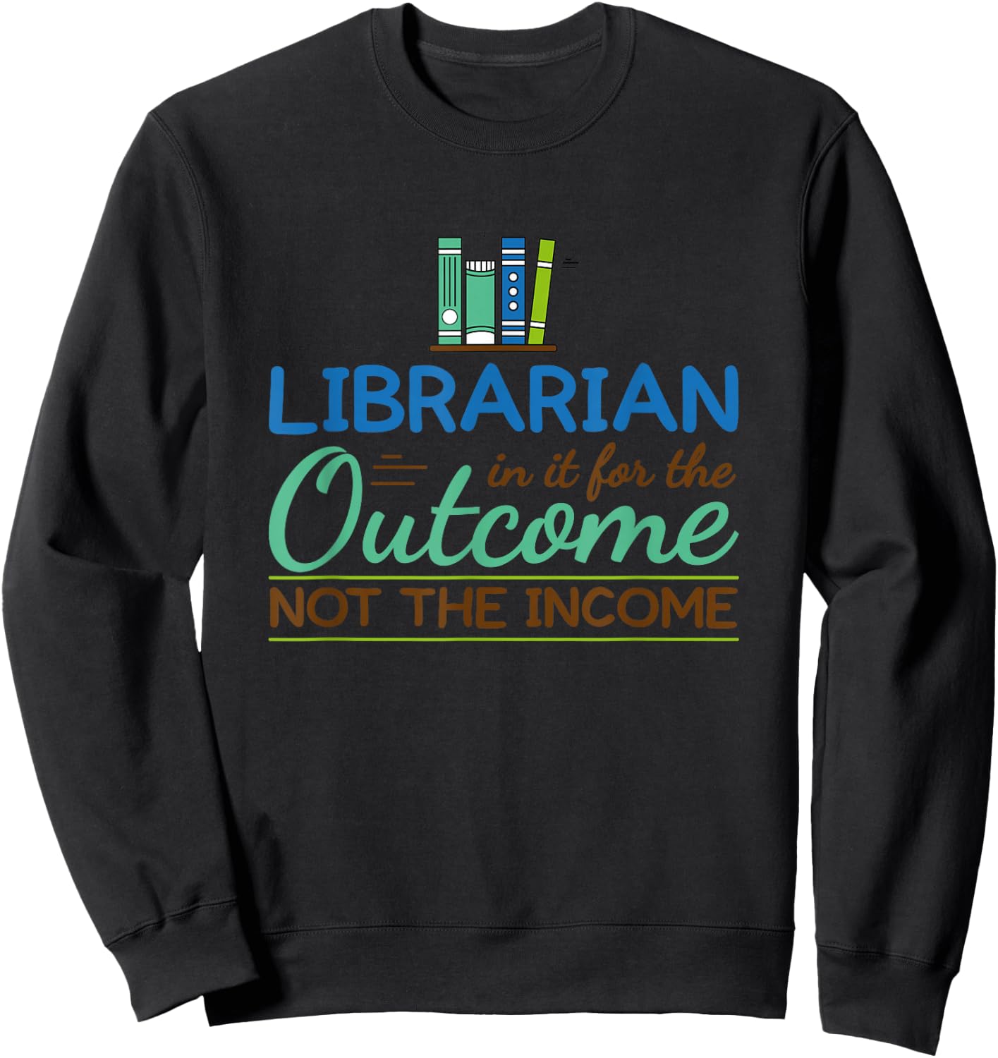 Librarian Shirts In It For The Outcome Books Men Women Sweatshirt - Sweatshirt | Black