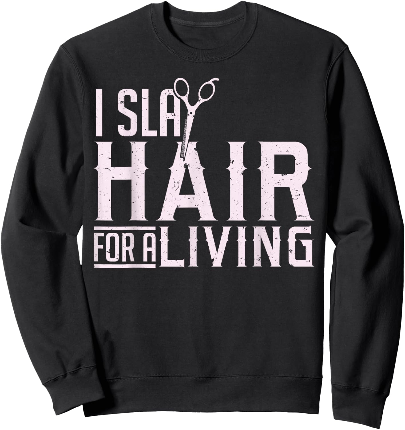 Hair Stylist Hairdresser I Slay Hair For A Living Sweatshirt - Sweatshirt | Black