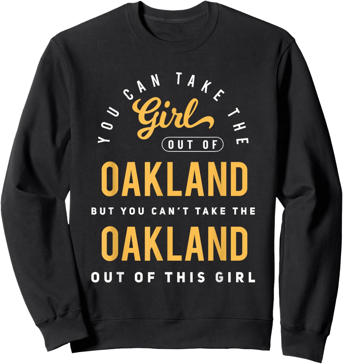 You Can Take The Girl Out Of Oakland California Hometown Sweatshirt - Sweatshirt | Black