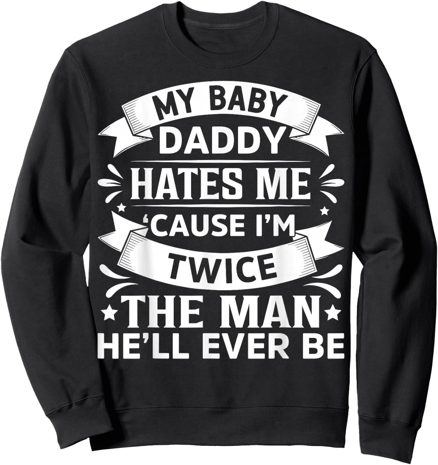 My Baby Daddy Hates Me Cause I'm Twice The Man He'll Ever Be Sweatshirt - Sweatshirt | Black