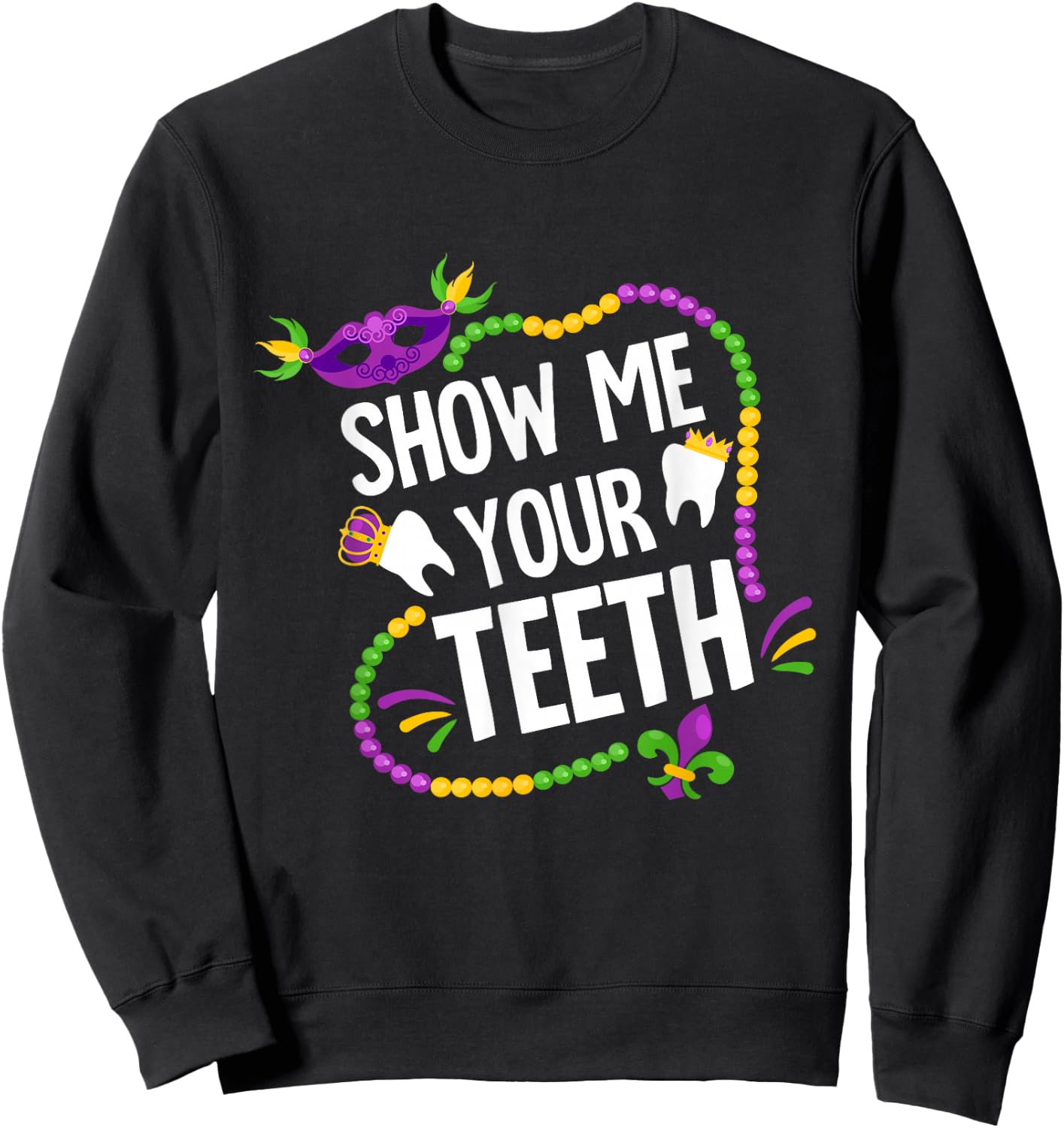 Show Me Your Teeth Dental Funny Mardi Gras Carnival Party Sweatshirt - Sweatshirt | Black