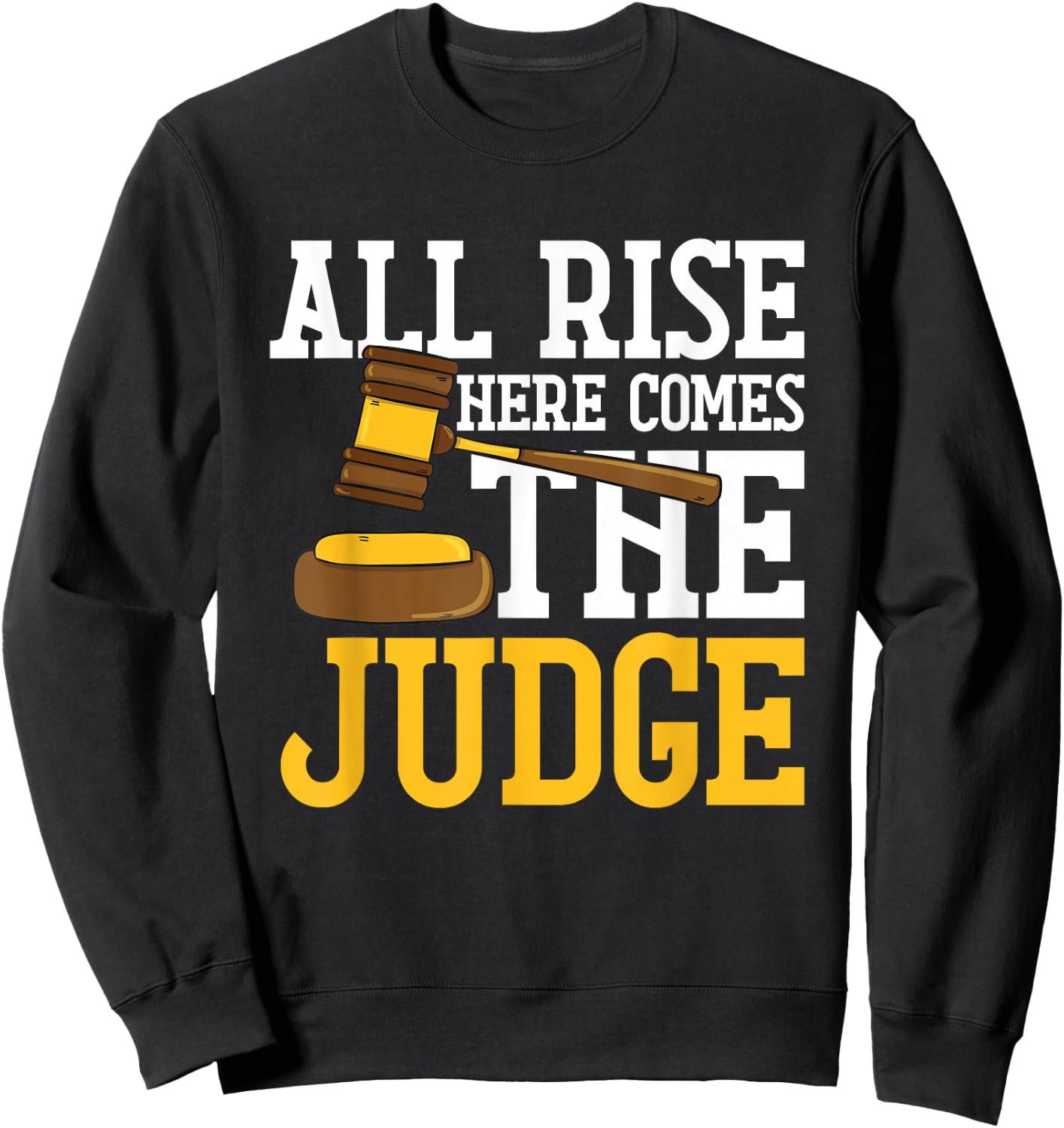 All Rise Here Comes The Judge Funny Lawyer Graduation Quote Sweatshirt - Sweatshirt | Black