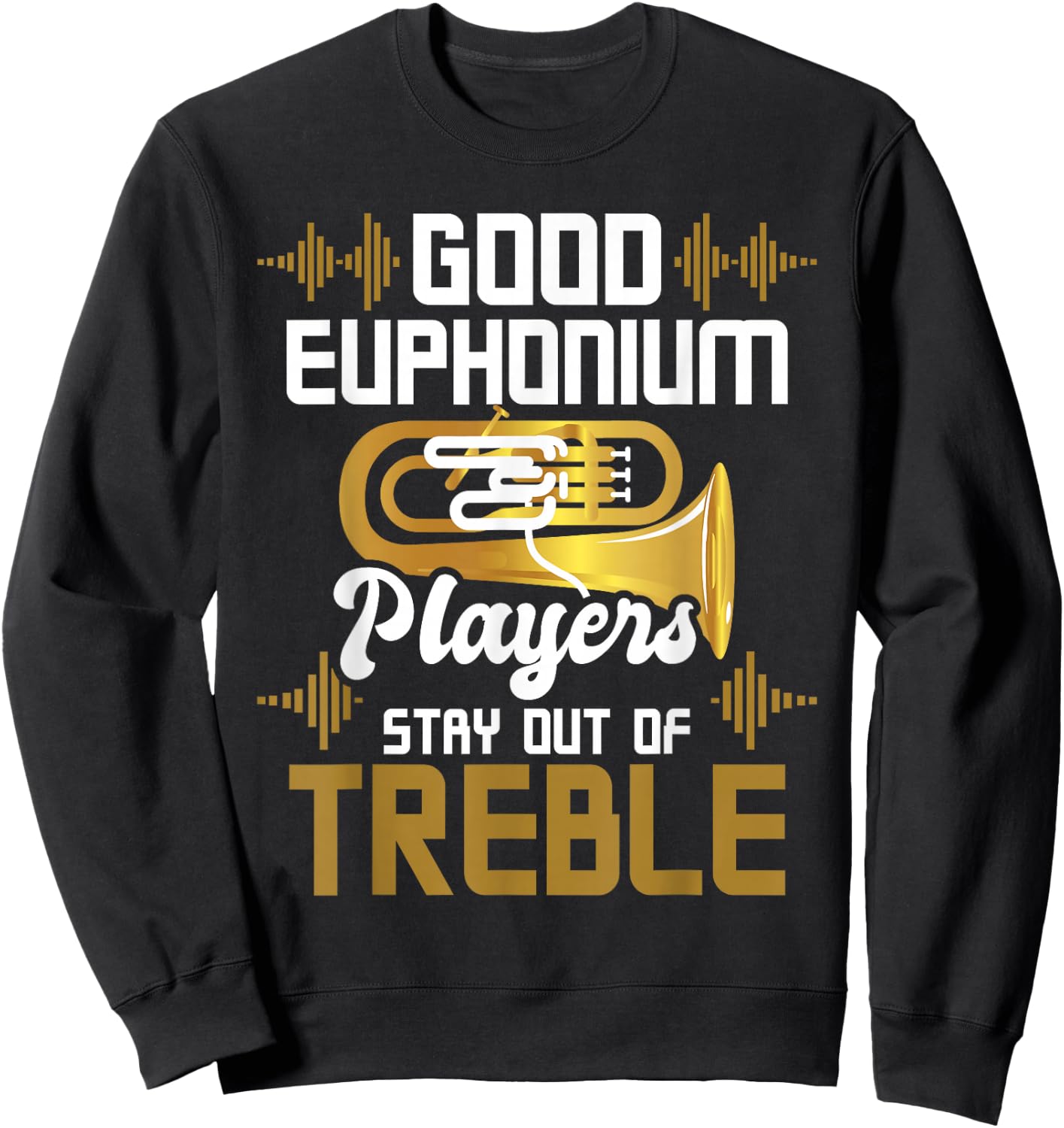 Good Euphonium Players Stay Out Of Treble - Euphoniumist Sweatshirt - Sweatshirt | Black