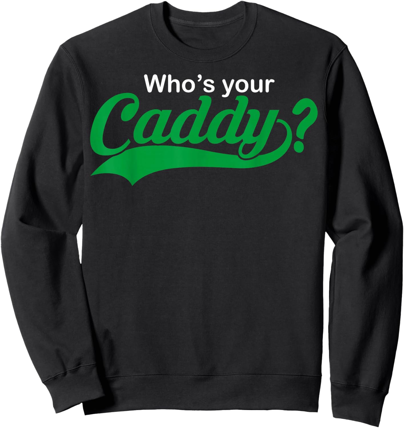 Who's Your Caddy Funny Golfing Gift Dad Coach Sweatshirt - Sweatshirt | Black