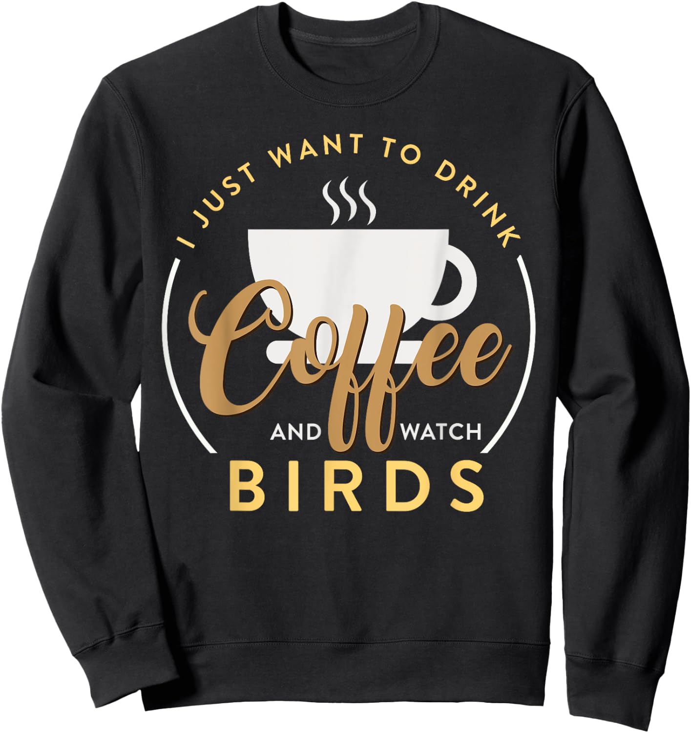 I Just Want To Drink Coffee And Watch Bird Birding Sweatshirt - Sweatshirt | Black