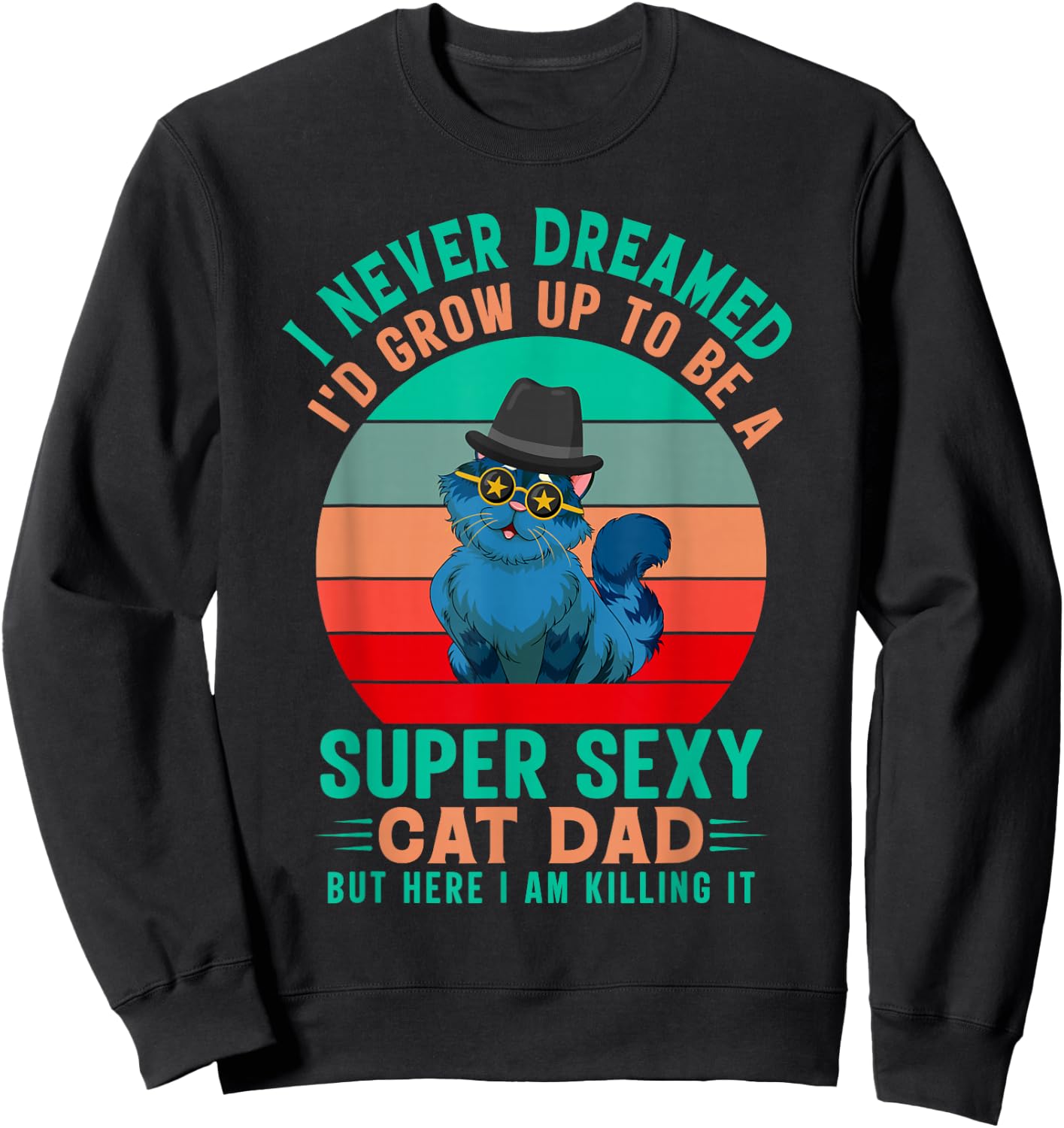 I Never Dreamed I'd Grow Up To Be A Sexy Cat Dad Funny Cat Sweatshirt - Sweatshirt | Black