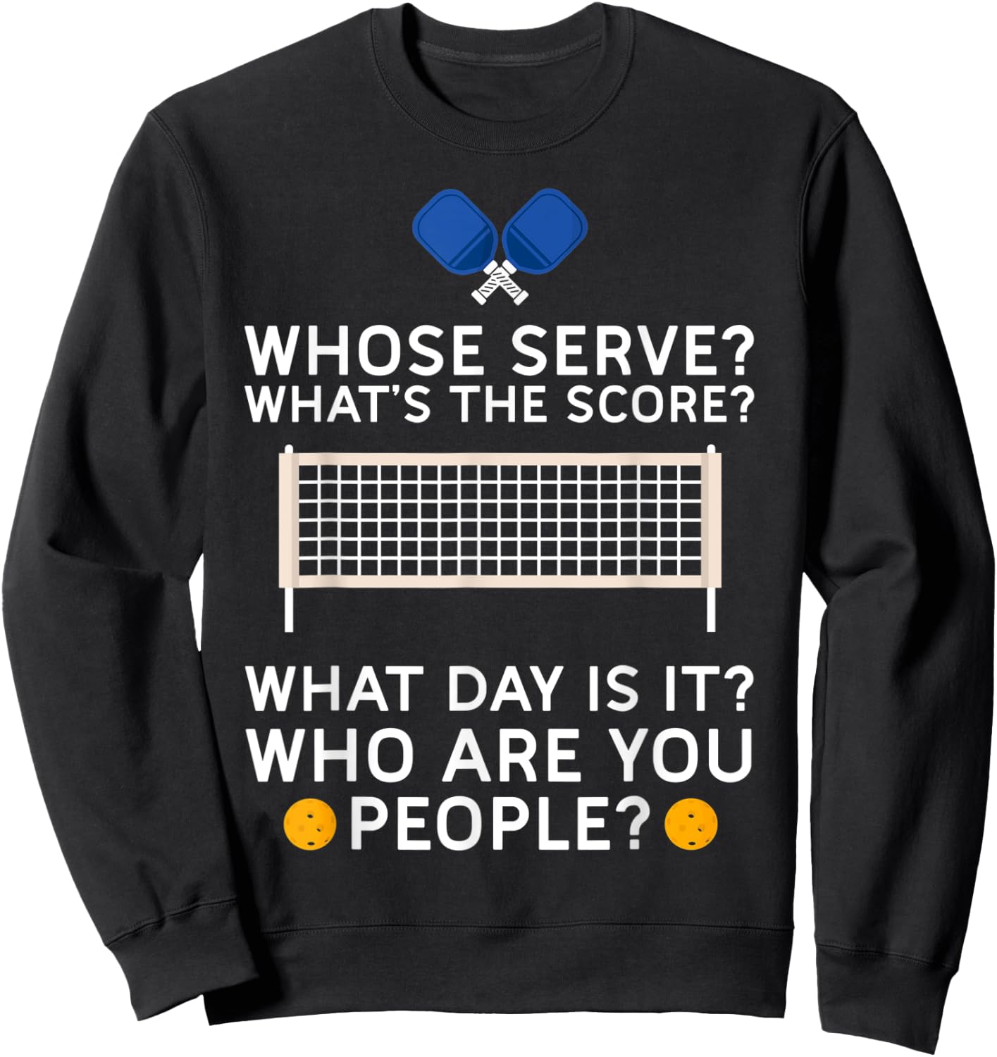 Whose Serve What's Score What Day Who People Pickleball Sweatshirt - Sweatshirt | Black
